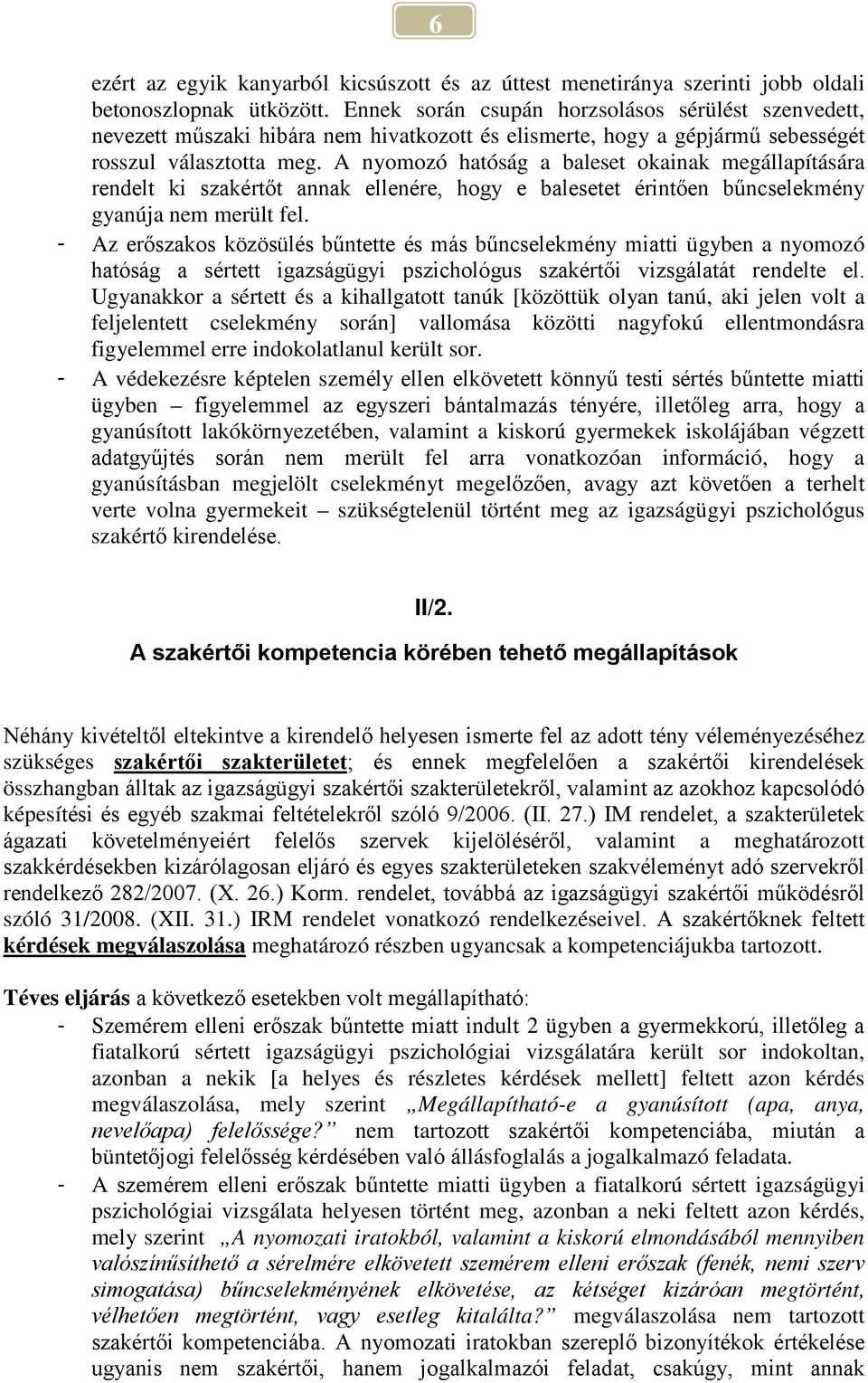 A nyomozó hatóság a baleset okainak megállapítására rendelt ki szakértőt annak ellenére, hogy e balesetet érintően bűncselekmény gyanúja nem merült fel.