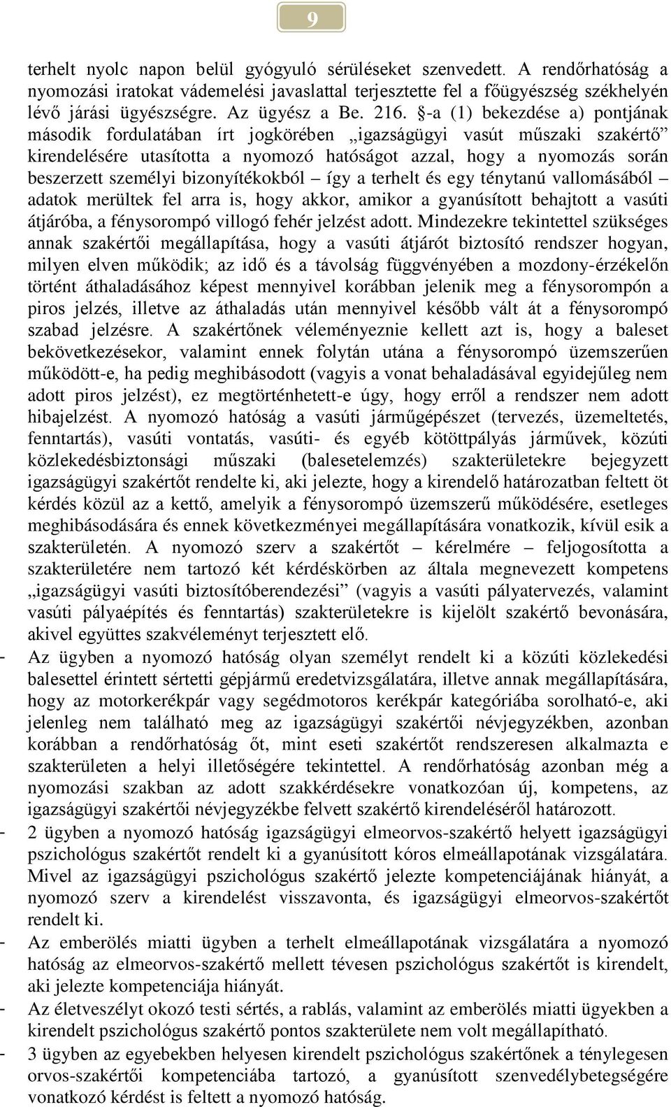 -a (1) bekezdése a) pontjának második fordulatában írt jogkörében igazságügyi vasút műszaki szakértő kirendelésére utasította a nyomozó hatóságot azzal, hogy a nyomozás során beszerzett személyi