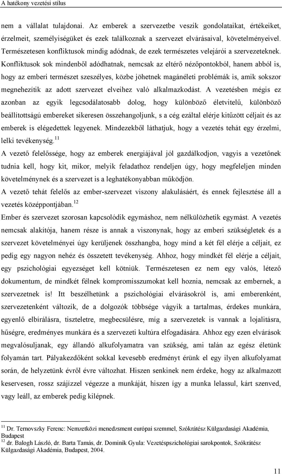 Konfliktusok sok mindenből adódhatnak, nemcsak az eltérő nézőpontokból, hanem abból is, hogy az emberi természet szeszélyes, közbe jöhetnek magánéleti problémák is, amik sokszor megnehezítik az adott