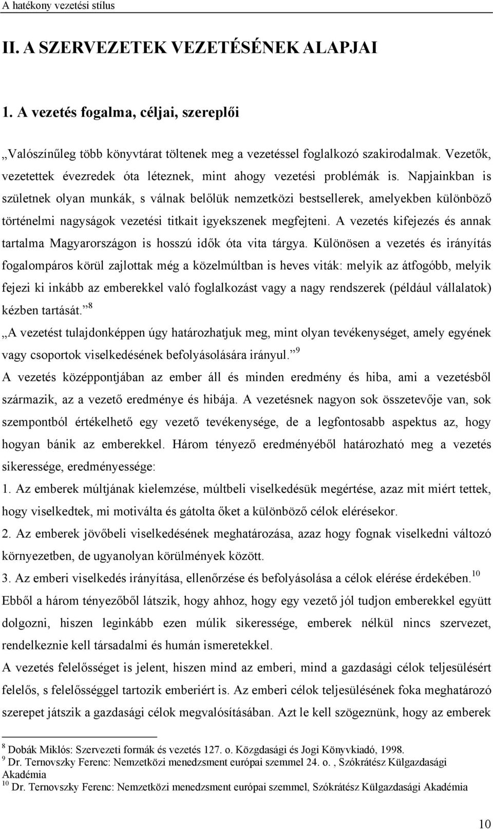 Napjainkban is születnek olyan munkák, s válnak belőlük nemzetközi bestsellerek, amelyekben különböző történelmi nagyságok vezetési titkait igyekszenek megfejteni.