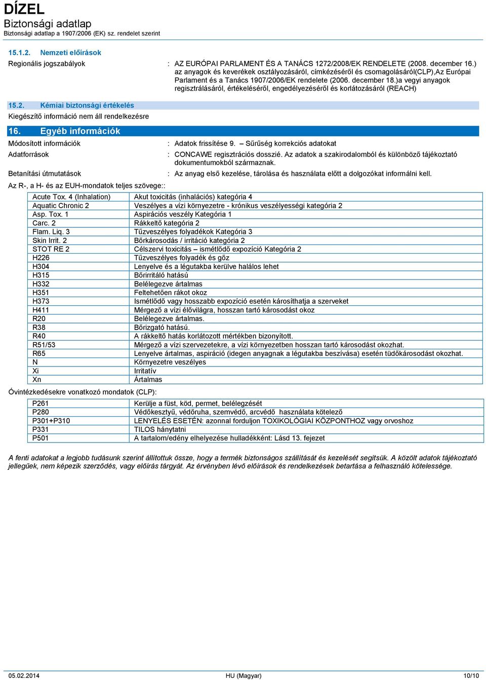 )a vegyi anyagok regisztrálásáról, értékeléséről, engedélyezéséről és korlátozásáról (REACH) 15.2. Kémiai biztonsági értékelés 16.