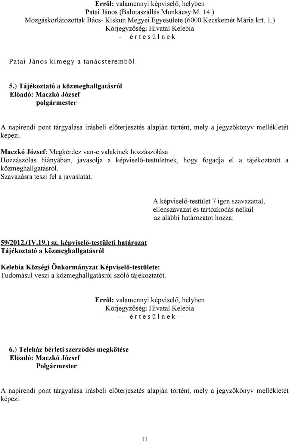 Hozzászólás hiányában, javasolja a képviselő-testületnek, hogy fogadja el a tájékoztatót a közmeghallgatásról. Szavazásra teszi fel a javaslatát. 59/2012.(IV.19.) sz.