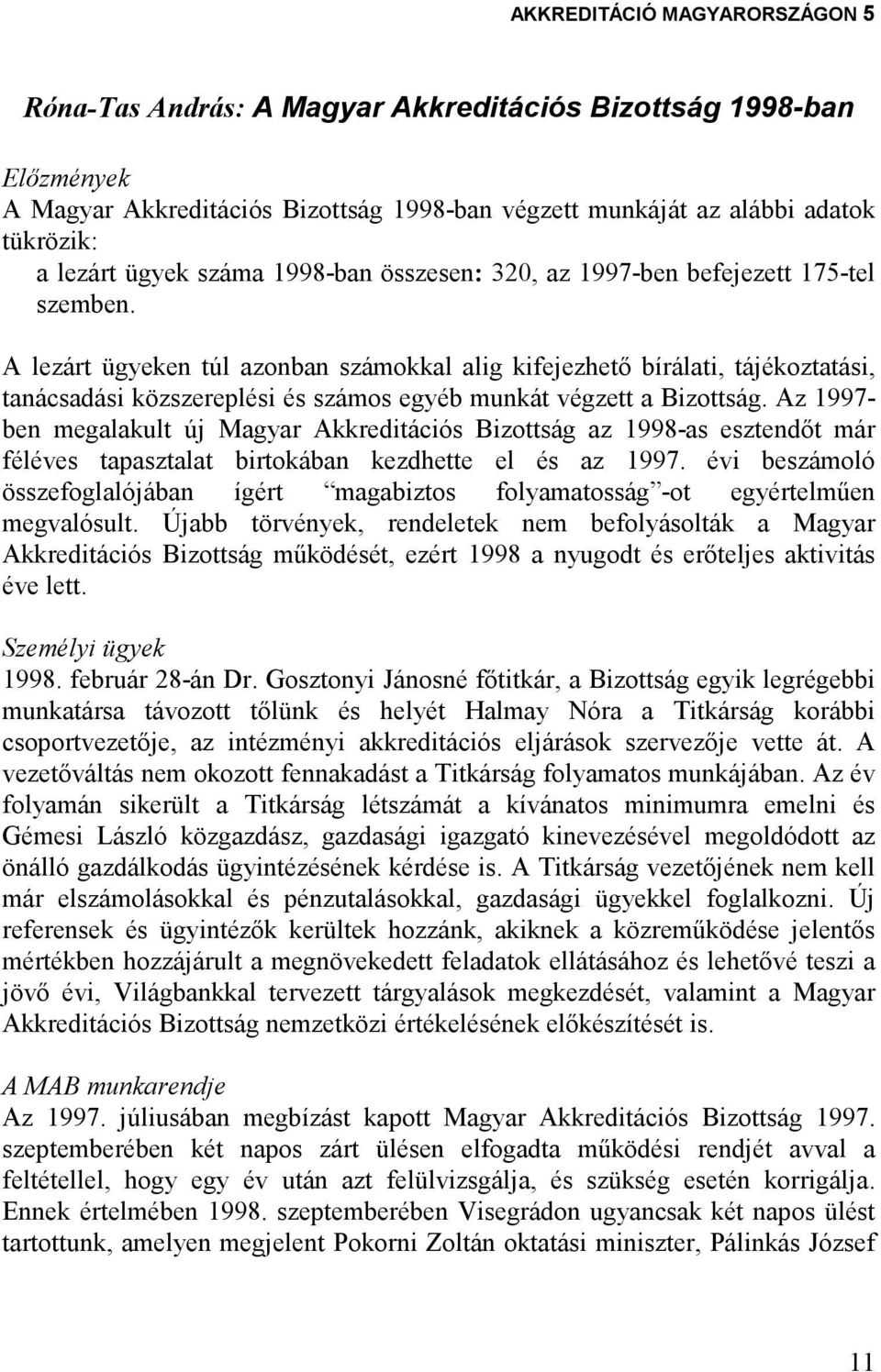 Az 1997- ben megalakult új Magyar Akkreditációs Bizottság az 1998-as esztendıt már féléves tapasztalat birtokában kezdhette el és az 1997.