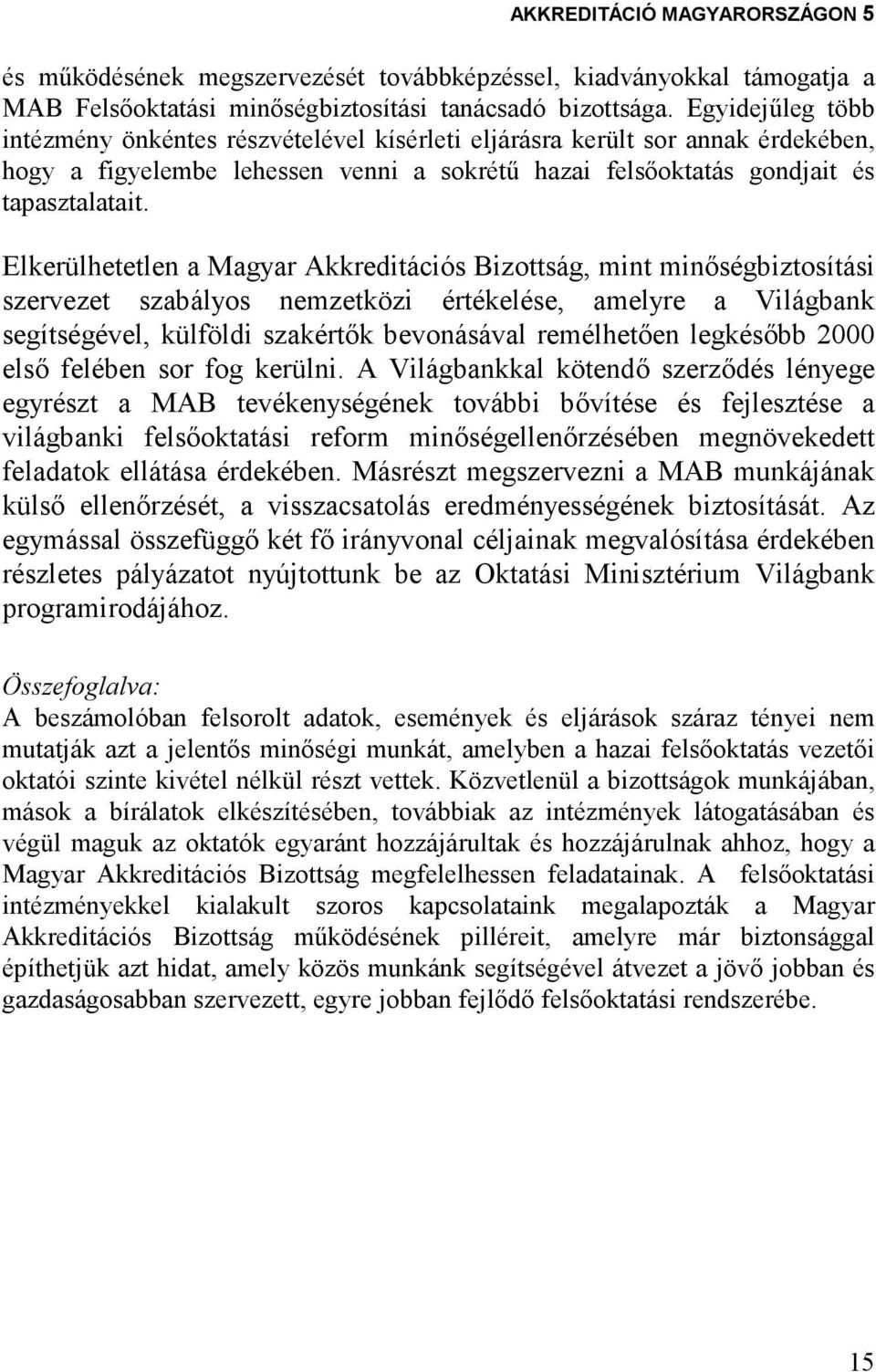 Elkerülhetetlen a Magyar Akkreditációs Bizottság, mint minıségbiztosítási szervezet szabályos nemzetközi értékelése, amelyre a Világbank segítségével, külföldi szakértık bevonásával remélhetıen
