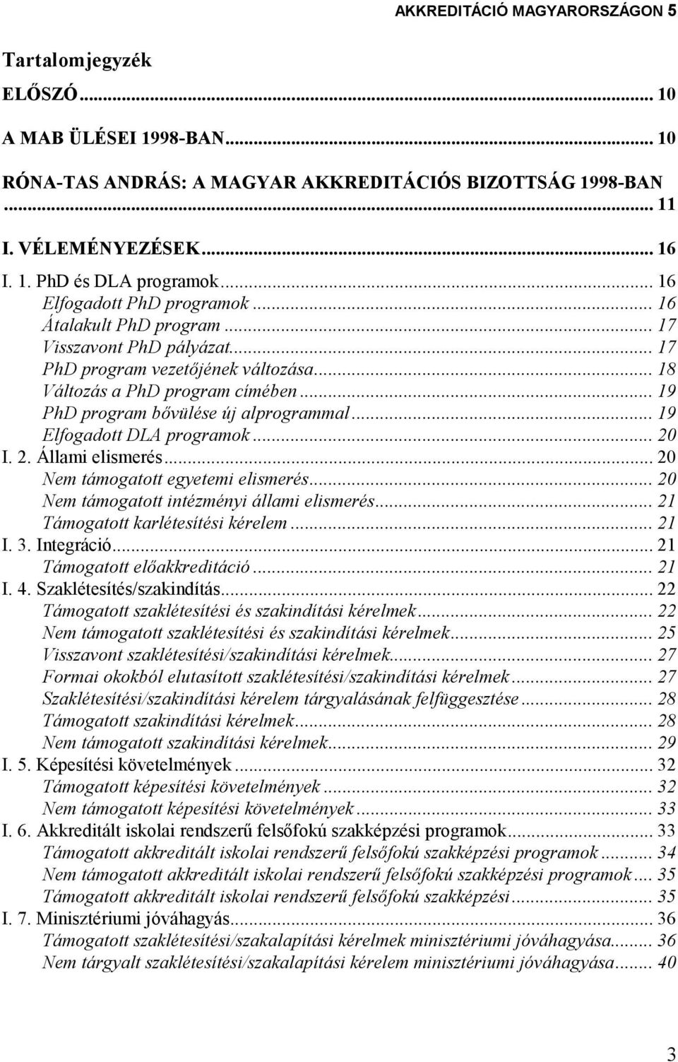 .. 19 PhD program bıvülése új alprogrammal... 19 Elfogadott DLA programok... 20 I. 2. Állami elismerés... 20 Nem támogatott egyetemi elismerés... 20 Nem támogatott intézményi állami elismerés.