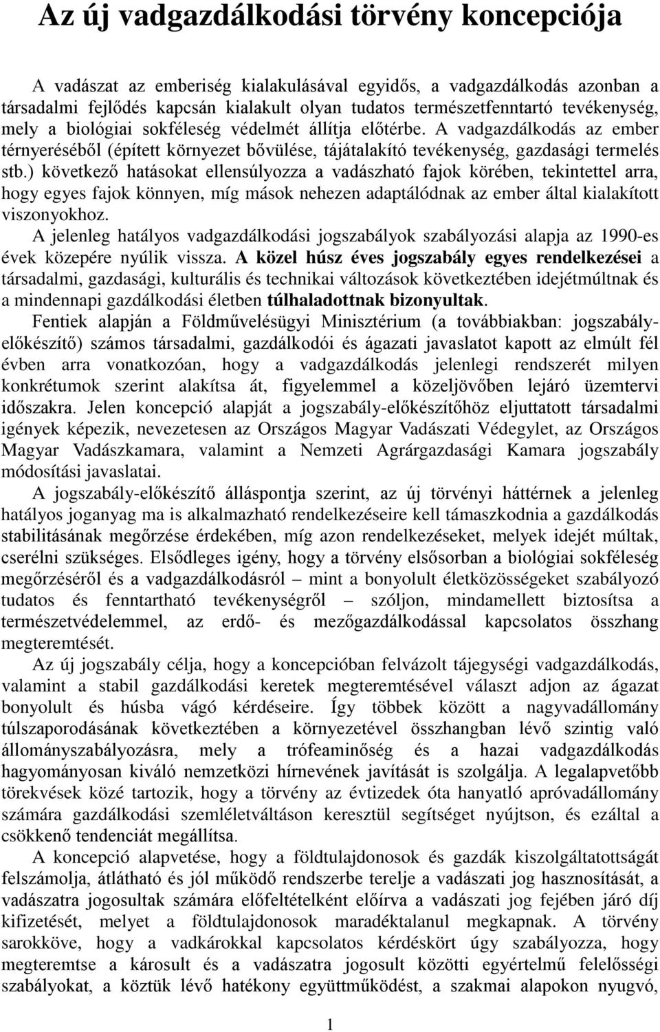 ) következő hatásokat ellensúlyozza a vadászható fajok körében, tekintettel arra, hogy egyes fajok könnyen, míg mások nehezen adaptálódnak az ember által kialakított viszonyokhoz.