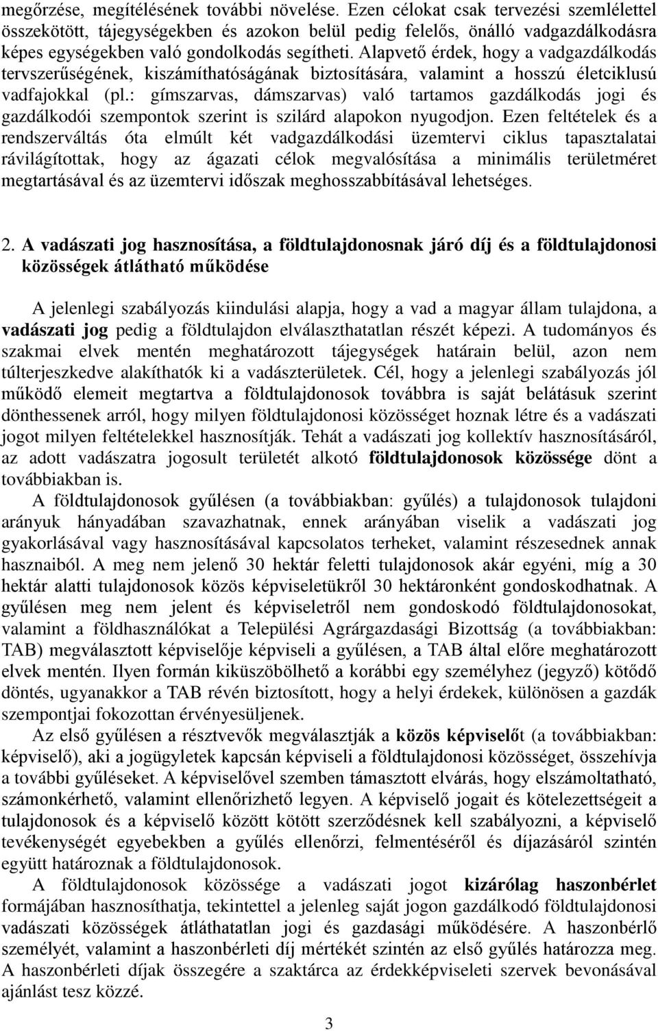 Alapvető érdek, hogy a vadgazdálkodás tervszerűségének, kiszámíthatóságának biztosítására, valamint a hosszú életciklusú vadfajokkal (pl.