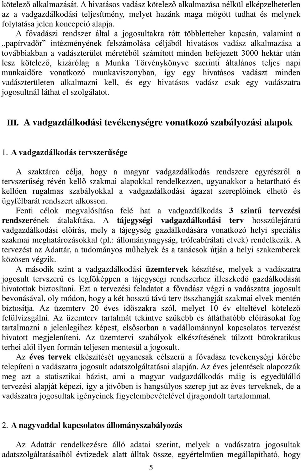 számított minden befejezett 3000 hektár után lesz kötelező, kizárólag a Munka Törvénykönyve szerinti általános teljes napi munkaidőre vonatkozó munkaviszonyban, így egy hivatásos vadászt minden