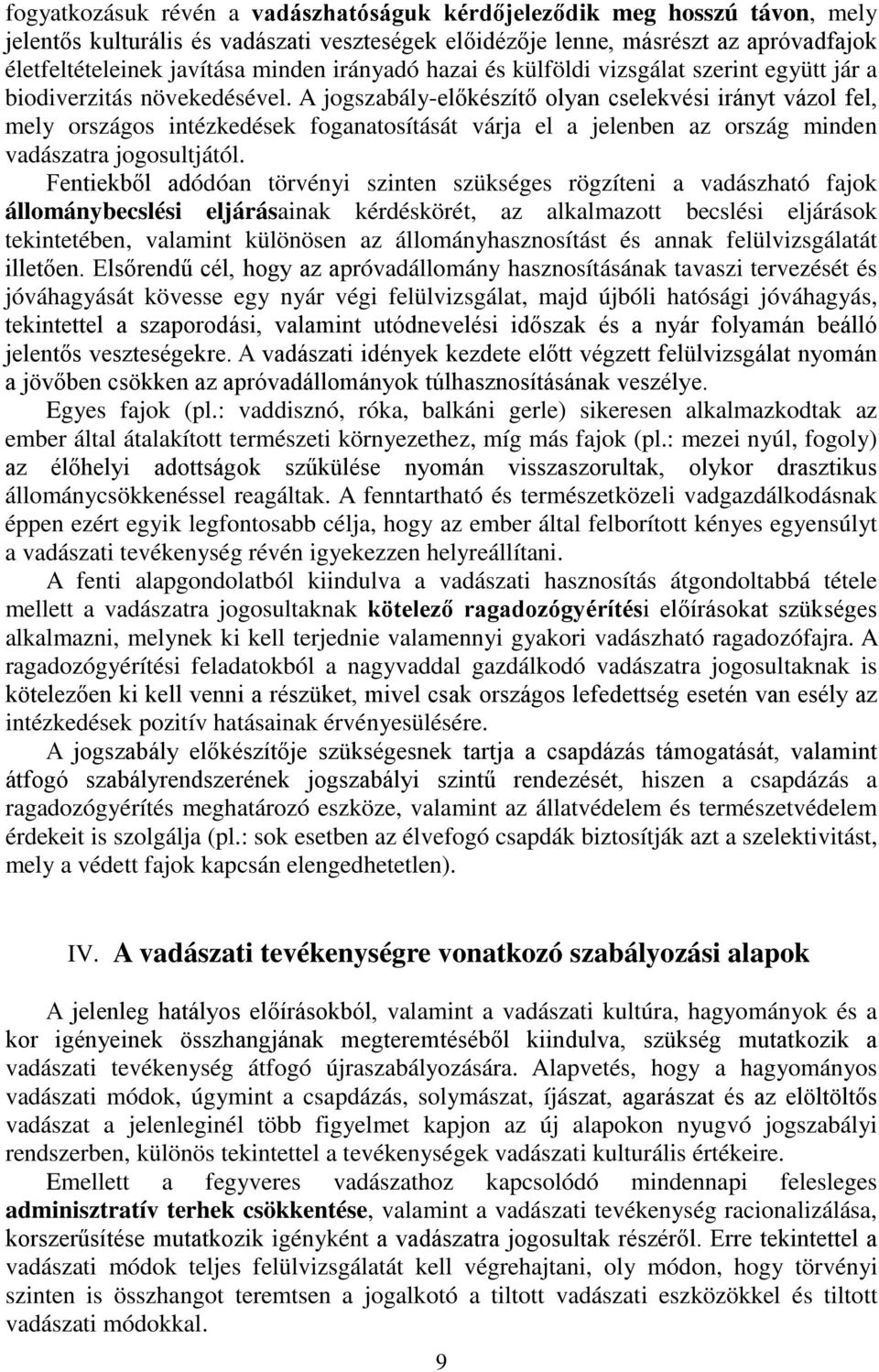 A jogszabály-előkészítő olyan cselekvési irányt vázol fel, mely országos intézkedések foganatosítását várja el a jelenben az ország minden vadászatra jogosultjától.