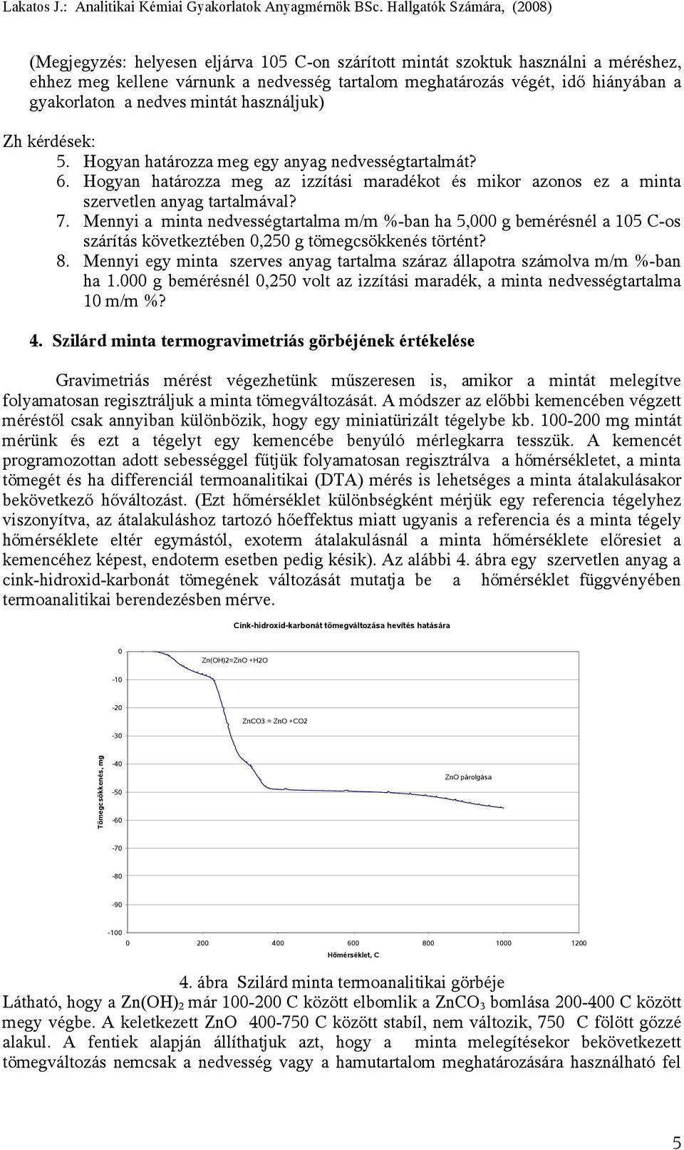 Mennyi a minta nedvessétartalma m/m %-ban ha 5,000 bemérésnél a 105 C-os szárítás következtében 0,250 tömecsökkenés történt? 8.