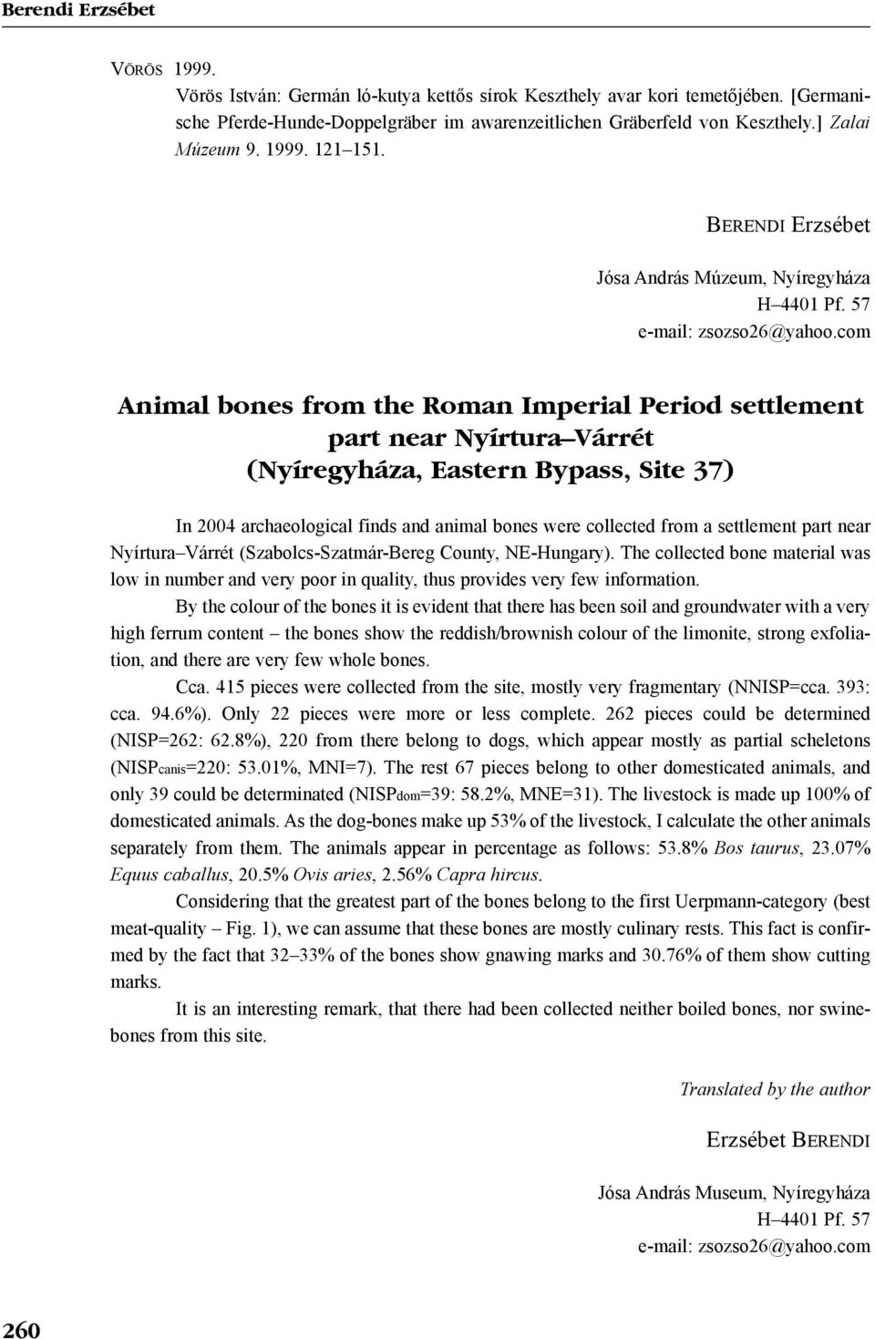 com Animal bones from the Roman Imperial Period settlement part near Nyírtura Várrét (Nyíregyháza, Eastern Bypass, Site 37) In 2004 archaeological finds and animal bones were collected from a