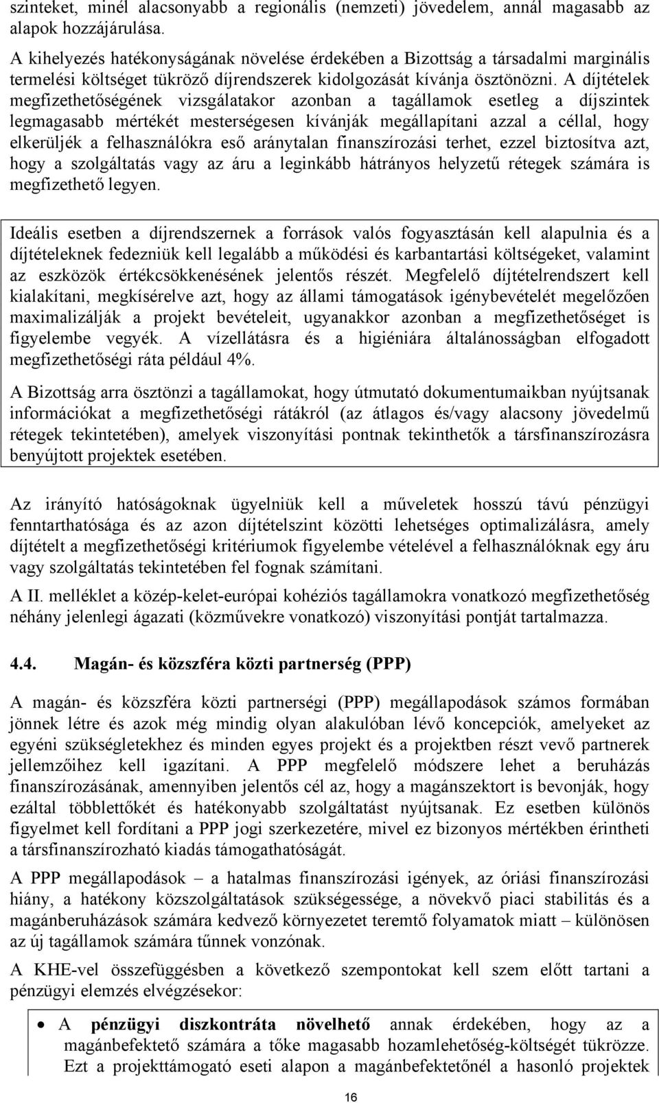 A díjtételek megfizethetőségének vizsgálatakor azonban a tagállamok esetleg a díjszintek legmagasabb mértékét mesterségesen kívánják megállapítani azzal a céllal, hogy elkerüljék a felhasználókra eső