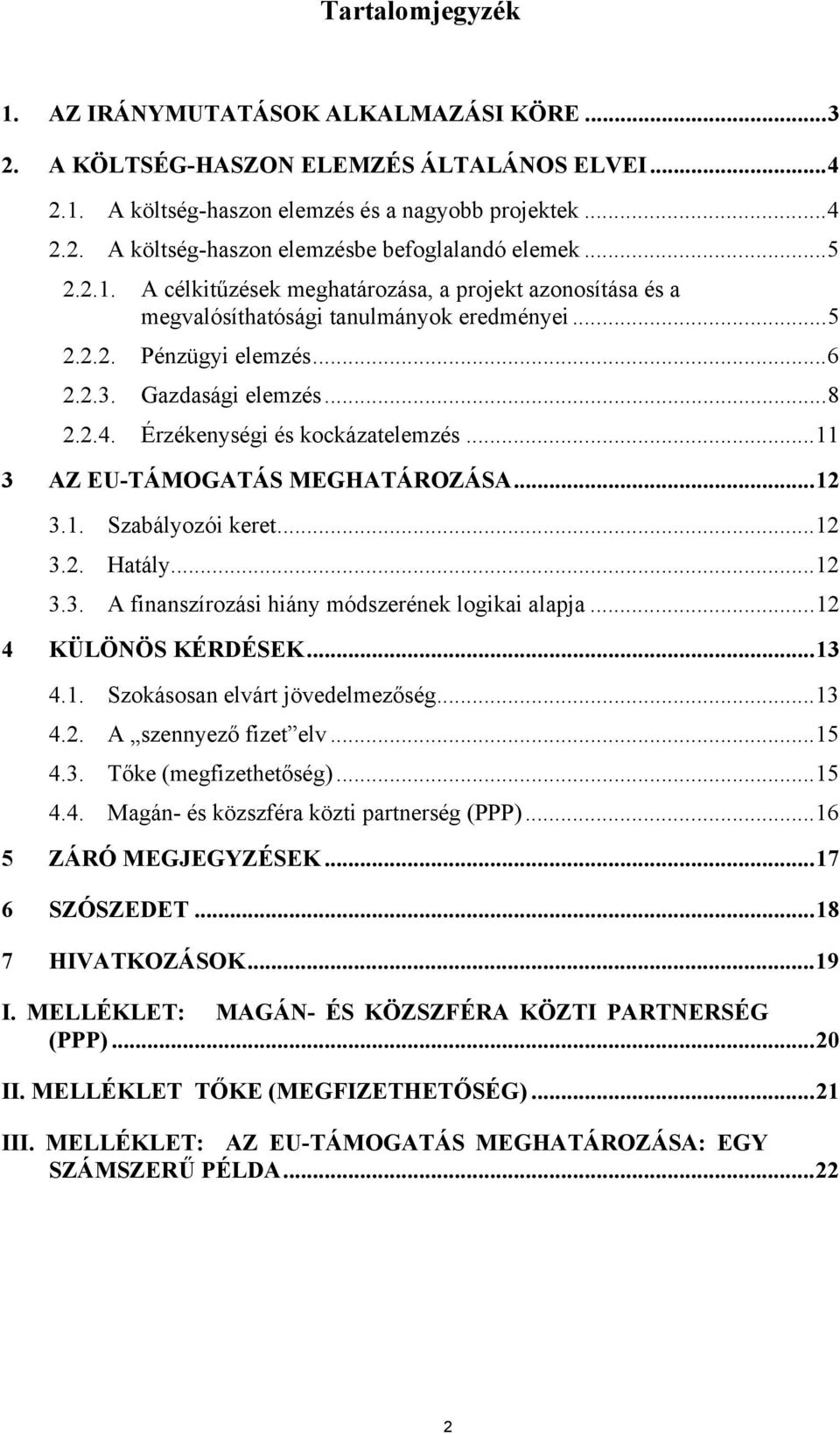 Érzékenységi és kockázatelemzés...11 3 AZ EU-TÁMOGATÁS MEGHATÁROZÁSA...12 3.1. Szabályozói keret...12 3.2. Hatály...12 3.3. A finanszírozási hiány módszerének logikai alapja...12 4 KÜLÖNÖS KÉRDÉSEK.