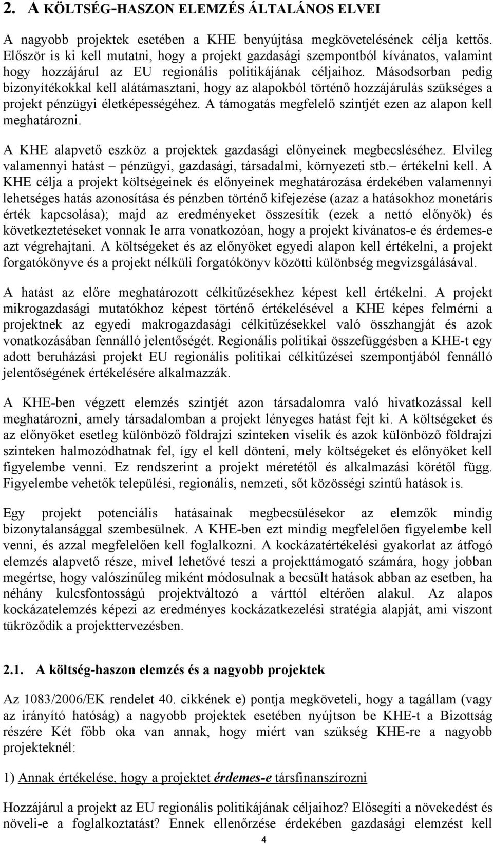 Másodsorban pedig bizonyítékokkal kell alátámasztani, hogy az alapokból történő hozzájárulás szükséges a projekt pénzügyi életképességéhez.