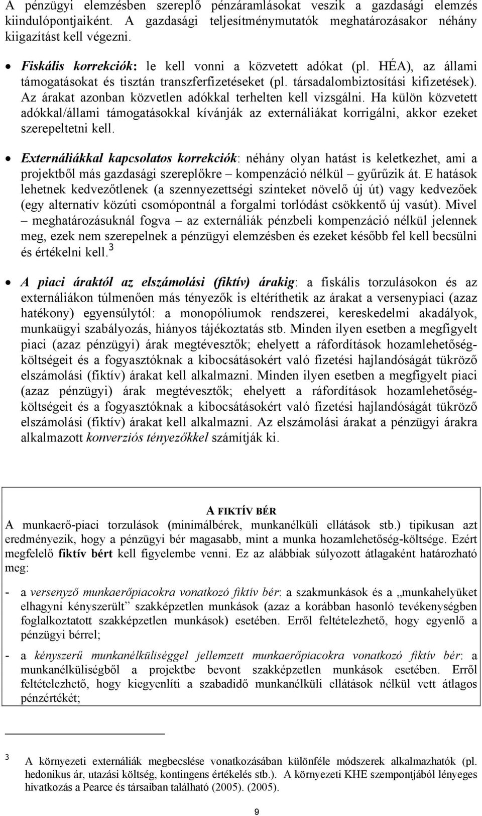 Az árakat azonban közvetlen adókkal terhelten kell vizsgálni. Ha külön közvetett adókkal/állami támogatásokkal kívánják az externáliákat korrigálni, akkor ezeket szerepeltetni kell.