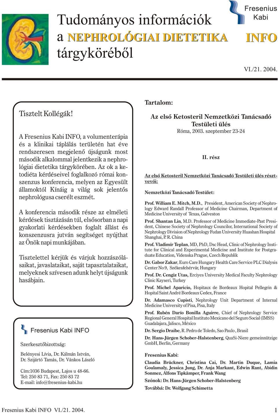 Az ok a ketodiéta kérdéseivel foglalkozó római konszenzus konferencia, melyen az Egyesült államoktól Kínáig a világ sok jelentõs nephrológusa cserélt eszmét.