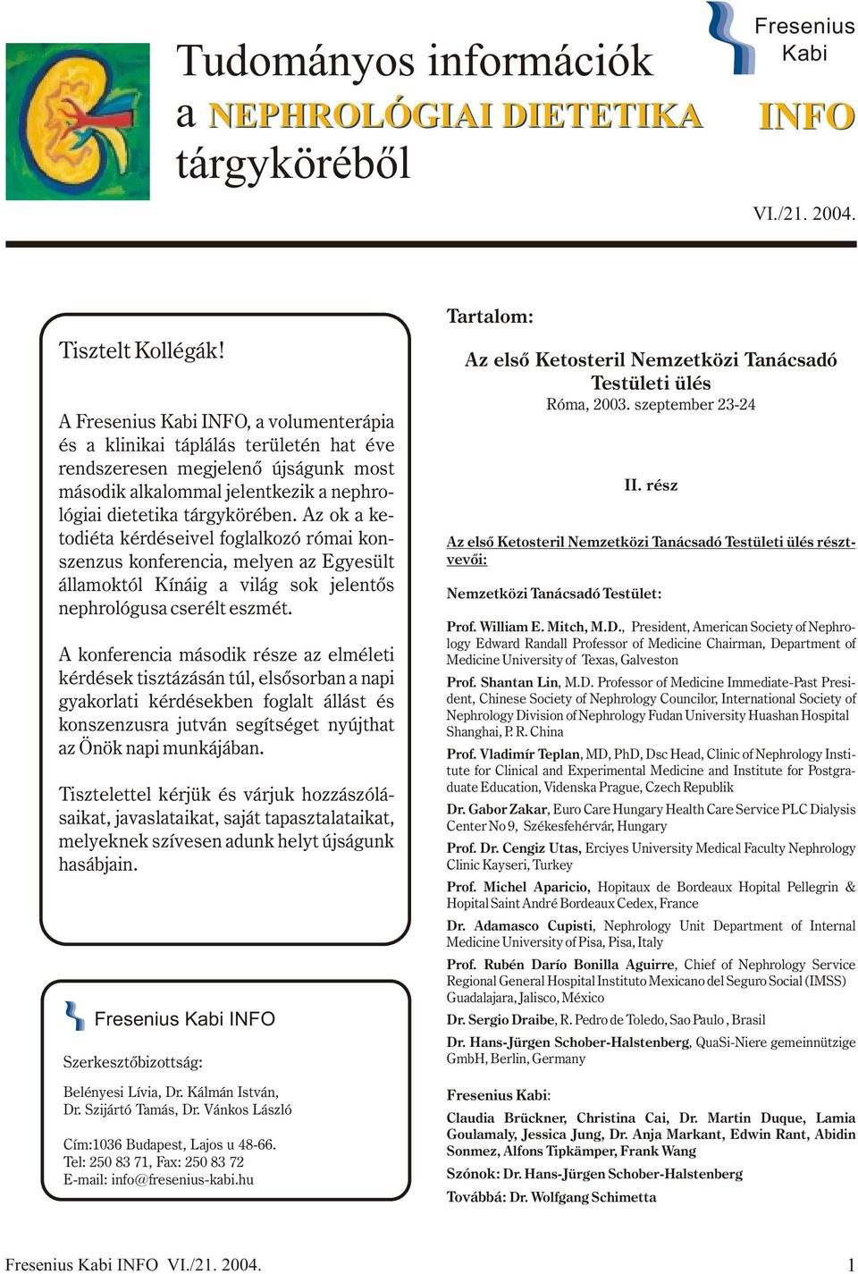 Az ok a ketodiéta kérdéseivel foglalkozó római konszenzus konferencia, melyen az Egyesült államoktól Kínáig a világ sok jelentõs nephrológusa cserélt eszmét.