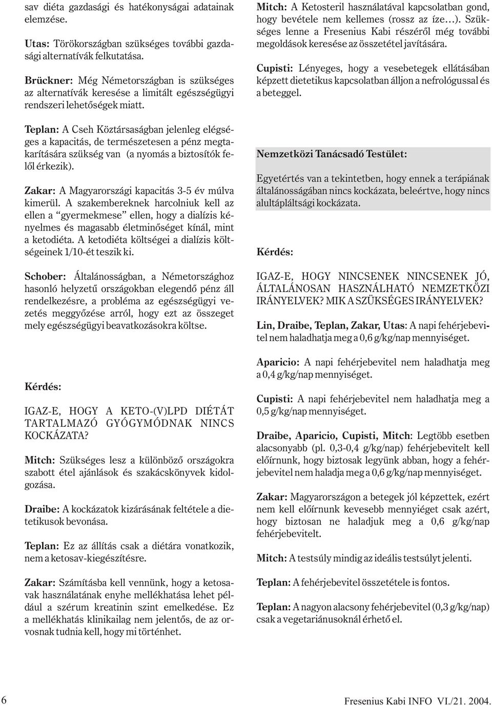 Teplan: A Cseh Köztársaságban jelenleg elégséges a kapacitás, de természetesen a pénz megtakarítására szükség van (a nyomás a biztosítók felõl érkezik).