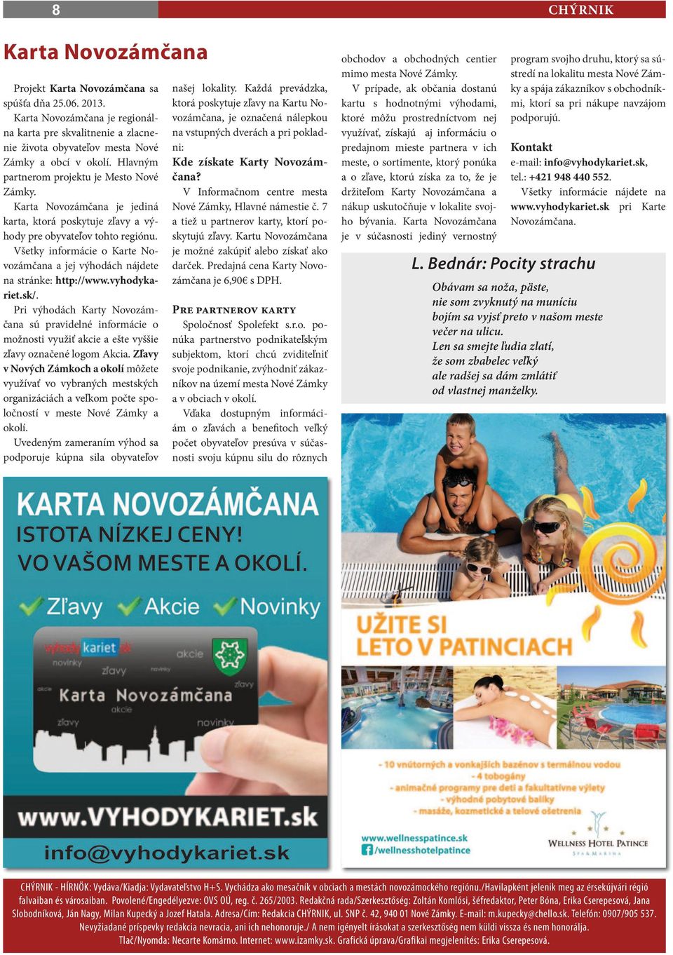 Všetky informácie o Karte Novozámčana a jej výhodách nájdete na stránke: http://www.vyhodykariet.sk/.