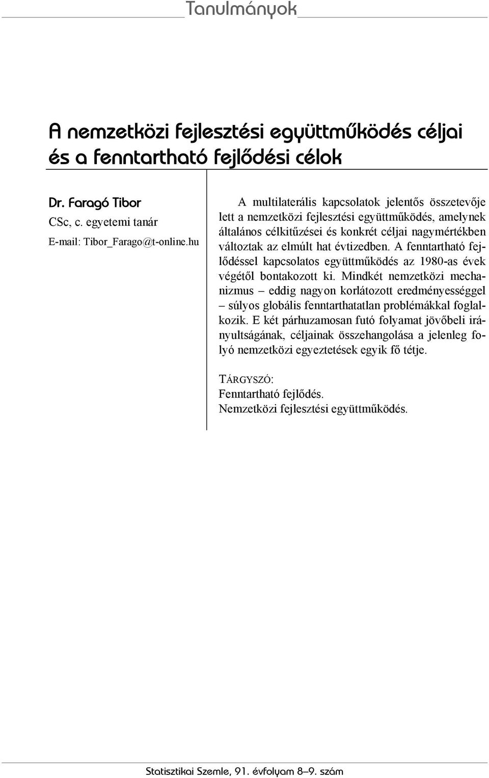 évtizedben. A fenntartható fejlődéssel kapcsolatos együttműködés az 1980-as évek végétől bontakozott ki.