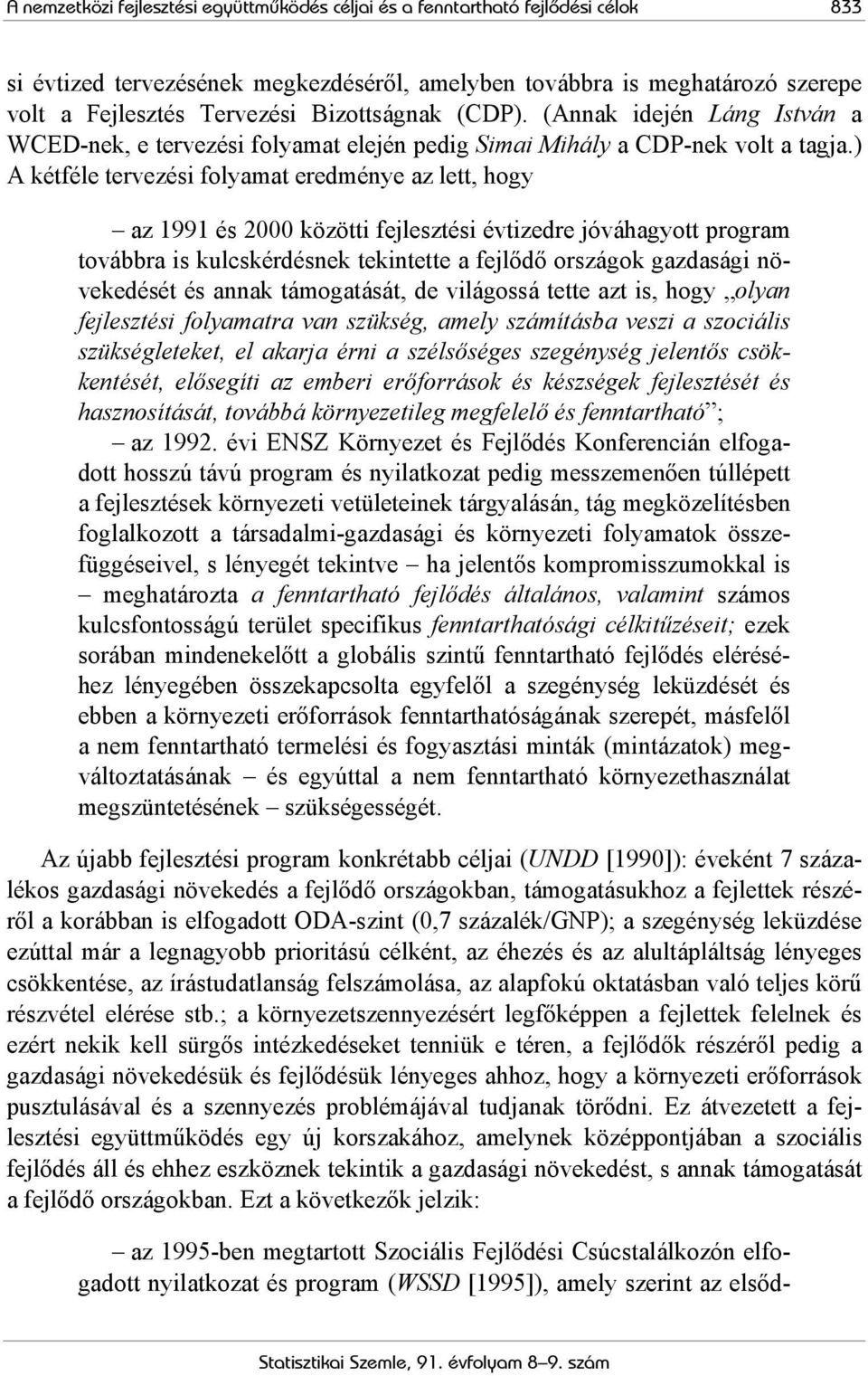 ) A kétféle tervezési folyamat eredménye az lett, hogy az 1991 és 2000 közötti fejlesztési évtizedre jóváhagyott program továbbra is kulcskérdésnek tekintette a fejlődő országok gazdasági növekedését