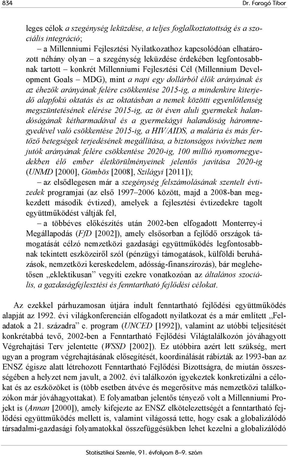 mindenkire kiterjedő alapfokú oktatás és az oktatásban a nemek közötti egyenlőtlenség megszüntetésének elérése 2015-ig, az öt éven aluli gyermekek halandóságának kétharmadával és a gyermekágyi