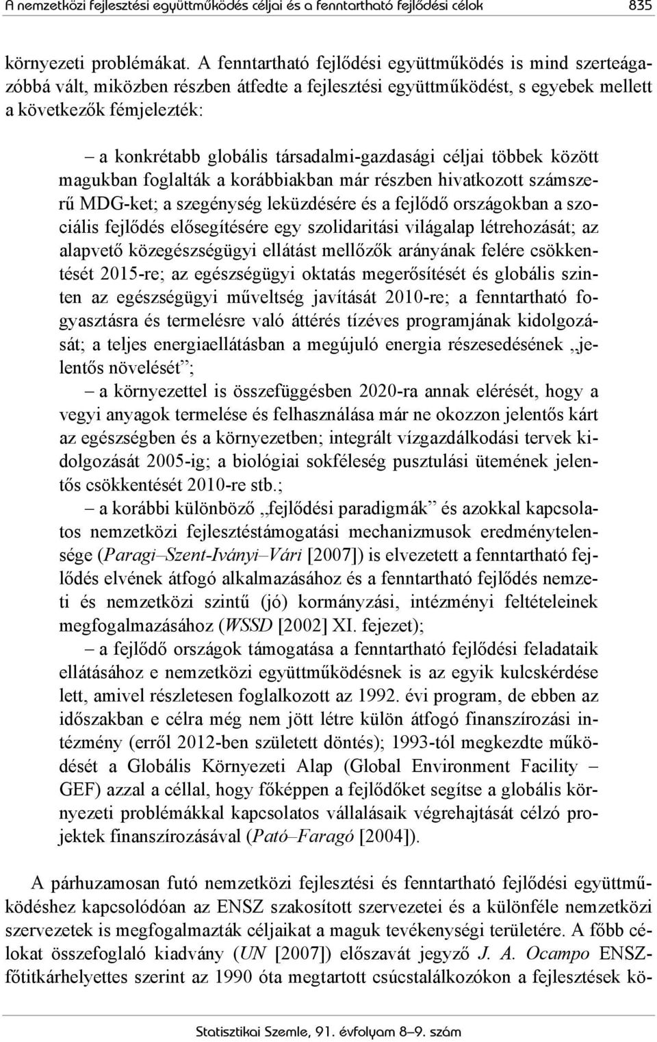 társadalmi-gazdasági céljai többek között magukban foglalták a korábbiakban már részben hivatkozott számszerű MDG-ket; a szegénység leküzdésére és a fejlődő országokban a szociális fejlődés