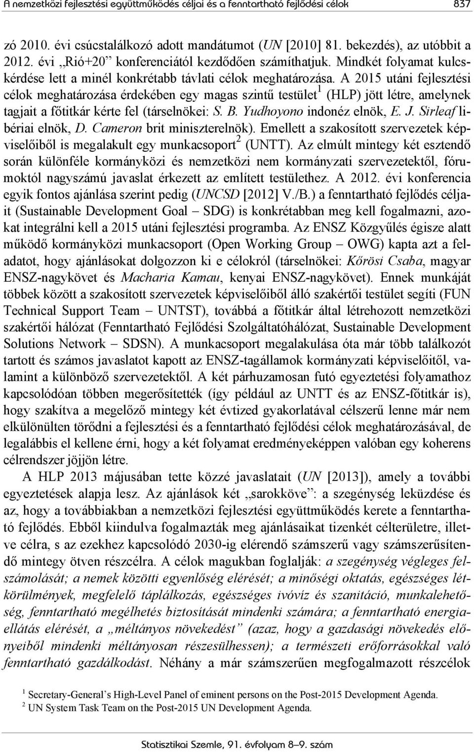 A 2015 utáni fejlesztési célok meghatározása érdekében egy magas szintű testület 1 (HLP) jött létre, amelynek tagjait a főtitkár kérte fel (társelnökei: S. B. Yudhoyono indonéz elnök, E. J.