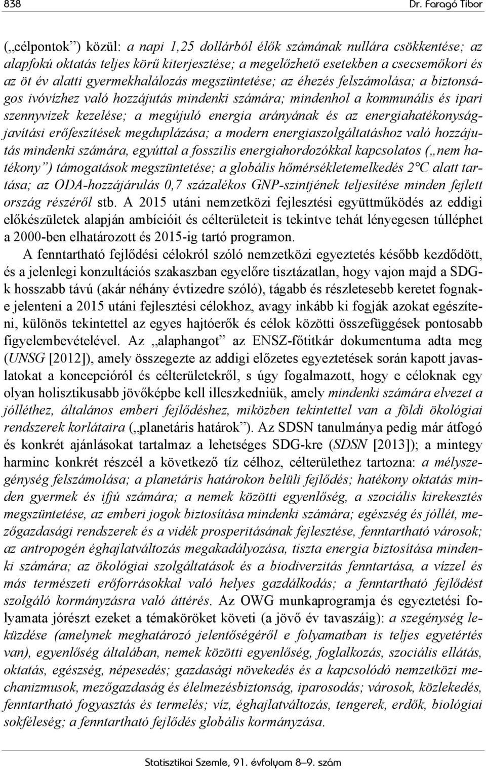 az energiahatékonyságjavítási erőfeszítések megduplázása; a modern energiaszolgáltatáshoz való hozzájutás mindenki számára, egyúttal a fosszilis energiahordozókkal kapcsolatos ( nem hatékony )