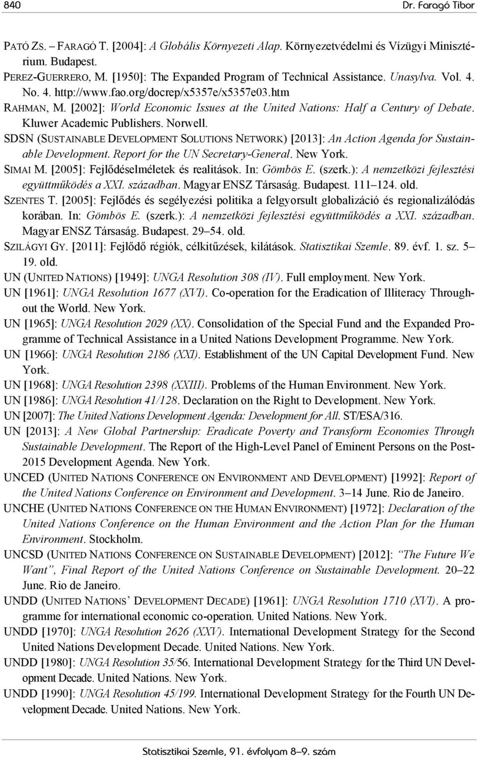 SDSN (SUSTAINABLE DEVELOPMENT SOLUTIONS NETWORK) [2013]: An Action Agenda for Sustainable Development. Report for the UN Secretary-General. New York. SIMAI M. [2005]: Fejlődéselméletek és realitások.