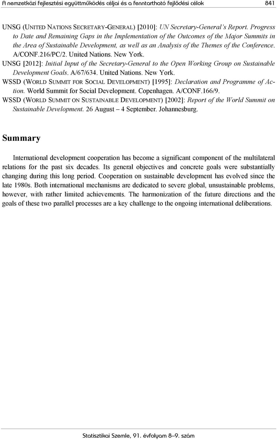 216/PC/2. United Nations. New York. UNSG [2012]: Initial Input of the Secretary-General to the Open Working Group on Sustainable Development Goals. A/67/634. United Nations. New York. WSSD (WORLD SUMMIT FOR SOCIAL DEVELOPMENT) [1995]: Declaration and Programme of Action.