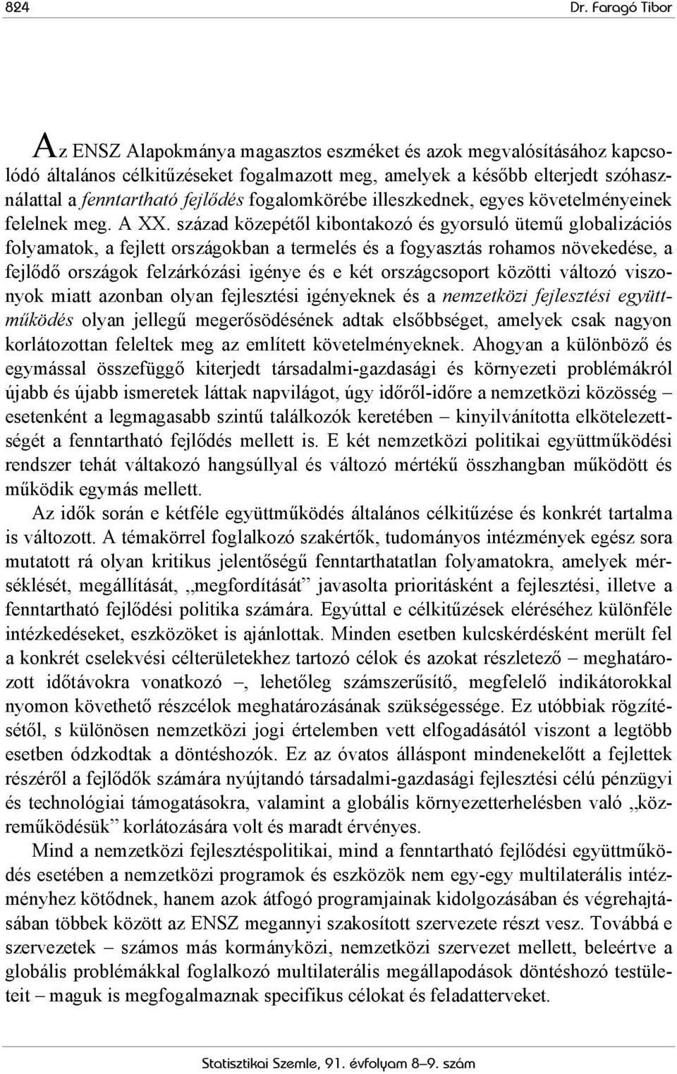 század közepétől kibontakozó és gyorsuló ütemű globalizációs folyamatok, a fejlett országokban a termelés és a fogyasztás rohamos növekedése, a fejlődő országok felzárkózási igénye és e két