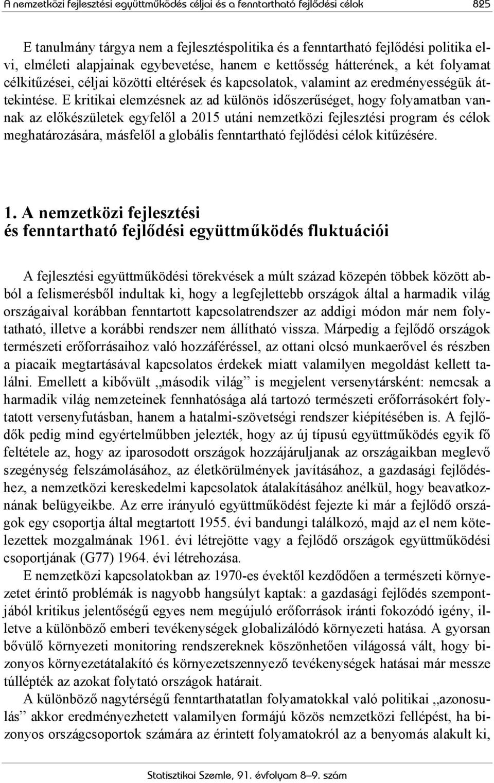 E kritikai elemzésnek az ad különös időszerűséget, hogy folyamatban vannak az előkészületek egyfelől a 2015 utáni nemzetközi fejlesztési program és célok meghatározására, másfelől a globális