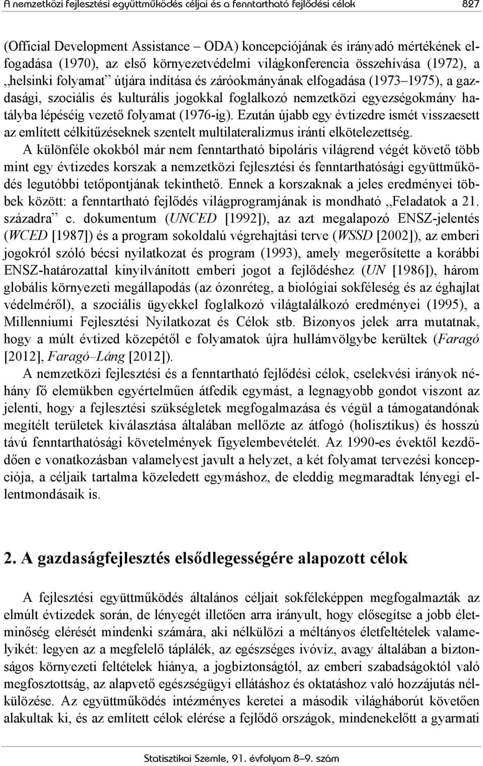 egyezségokmány hatályba lépéséig vezető folyamat (1976-ig). Ezután újabb egy évtizedre ismét visszaesett az említett célkitűzéseknek szentelt multilateralizmus iránti elkötelezettség.