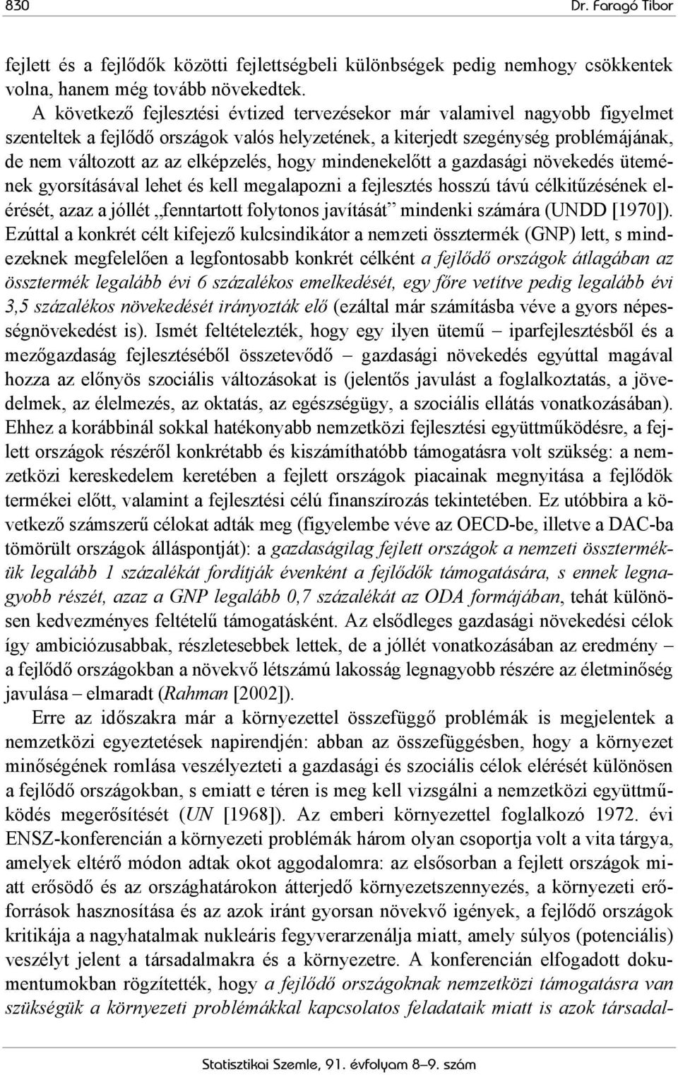 hogy mindenekelőtt a gazdasági növekedés ütemének gyorsításával lehet és kell megalapozni a fejlesztés hosszú távú célkitűzésének elérését, azaz a jóllét fenntartott folytonos javítását mindenki