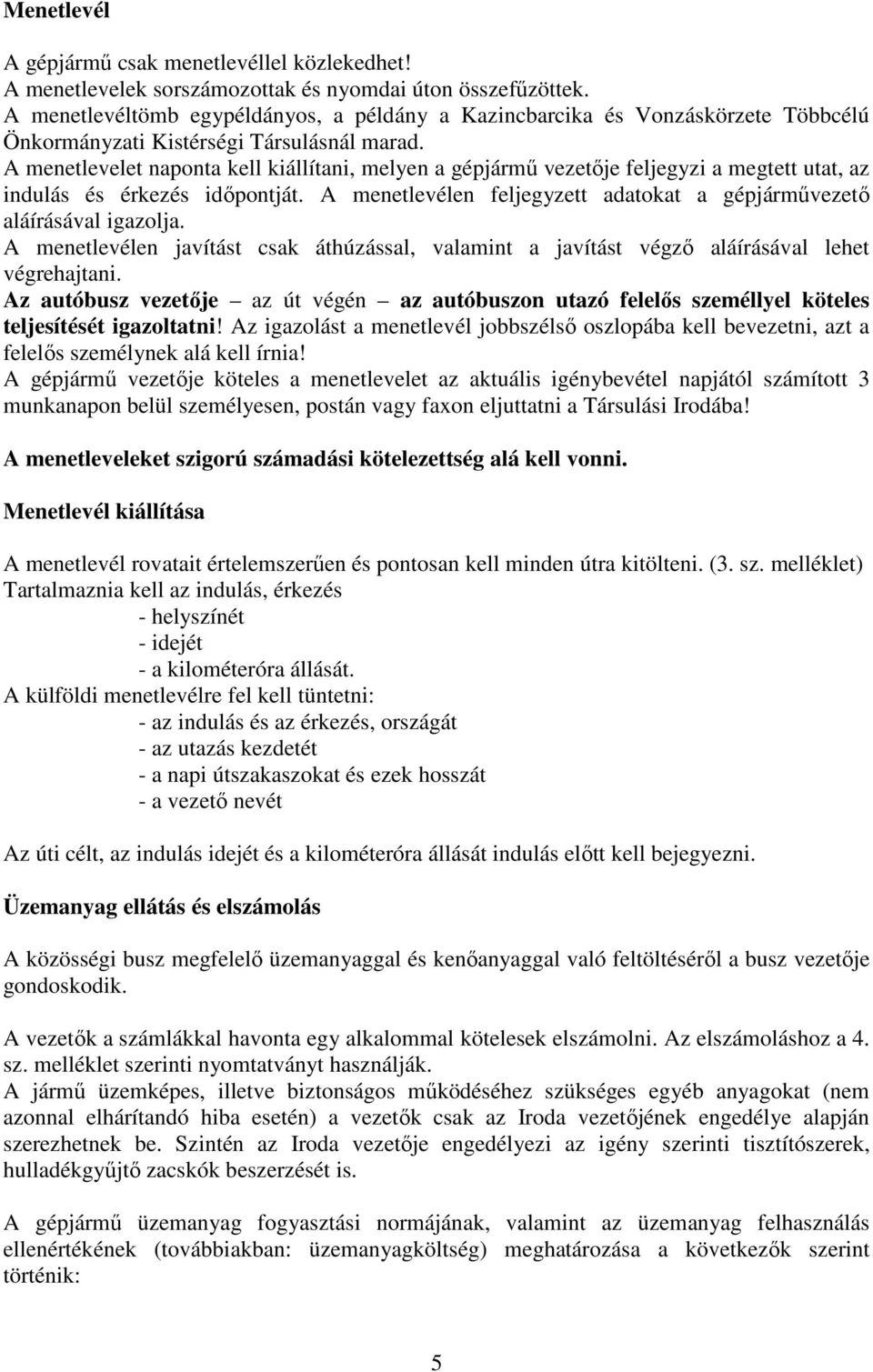 A menetlevelet naponta kell kiállítani, melyen a gépjármő vezetıje feljegyzi a megtett utat, az indulás és érkezés idıpontját.