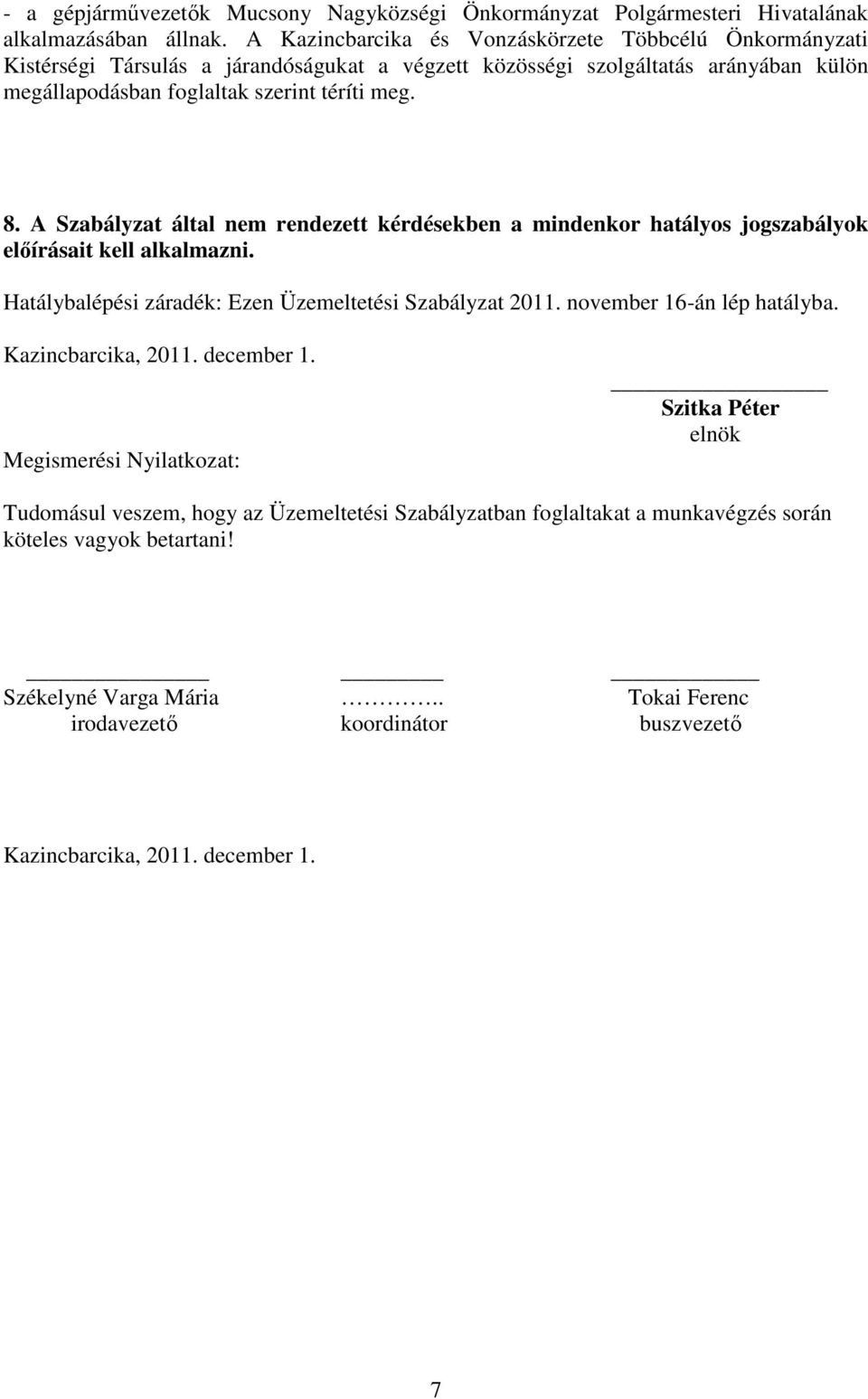 A Szabályzat által nem rendezett kérdésekben a mindenkor hatályos jogszabályok elıírásait kell alkalmazni. Hatálybalépési záradék: Ezen Üzemeltetési Szabályzat 2011. november 16-án lép hatályba.