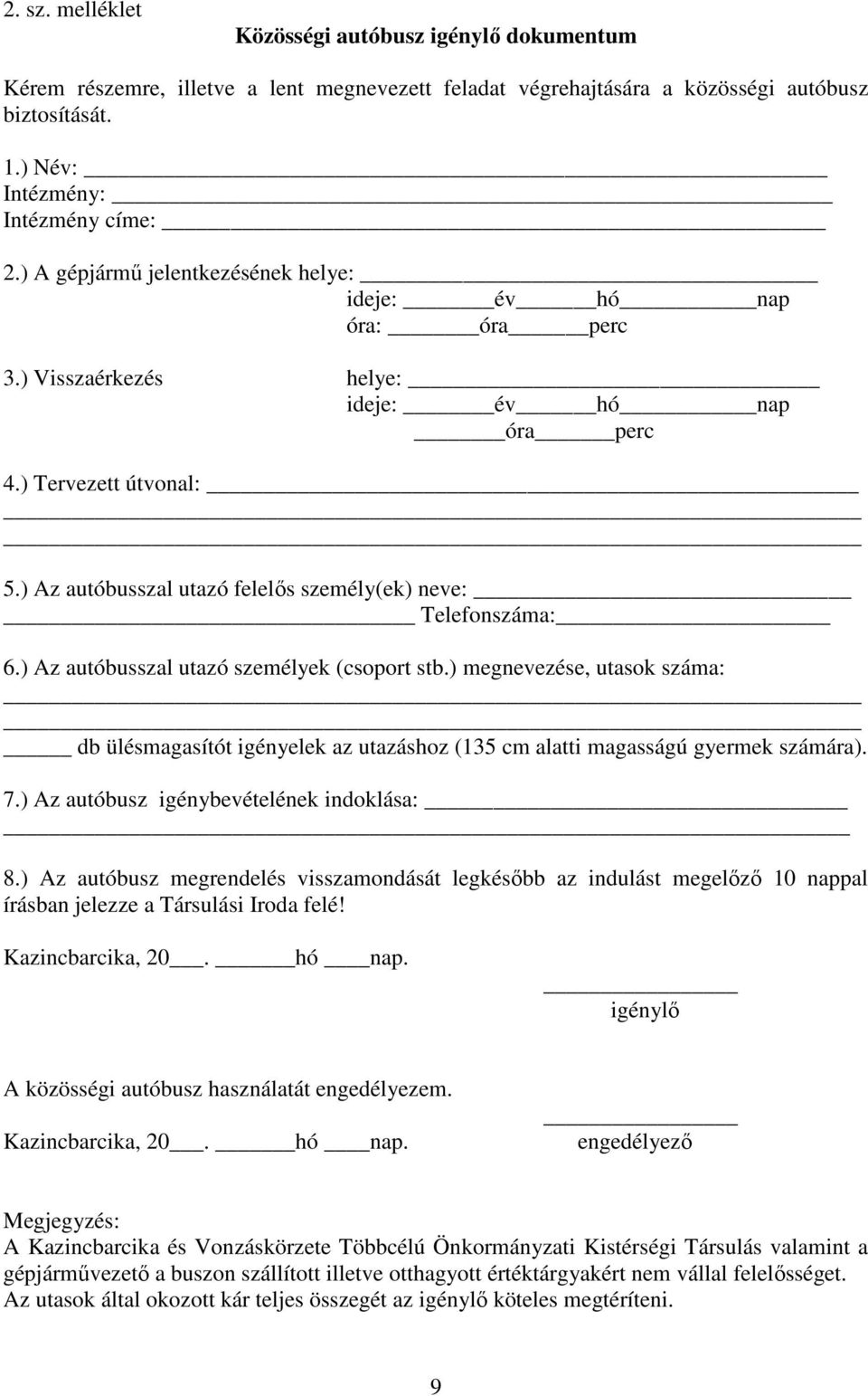 ) Az autóbusszal utazó felelıs személy(ek) neve: Telefonszáma: 6.) Az autóbusszal utazó személyek (csoport stb.