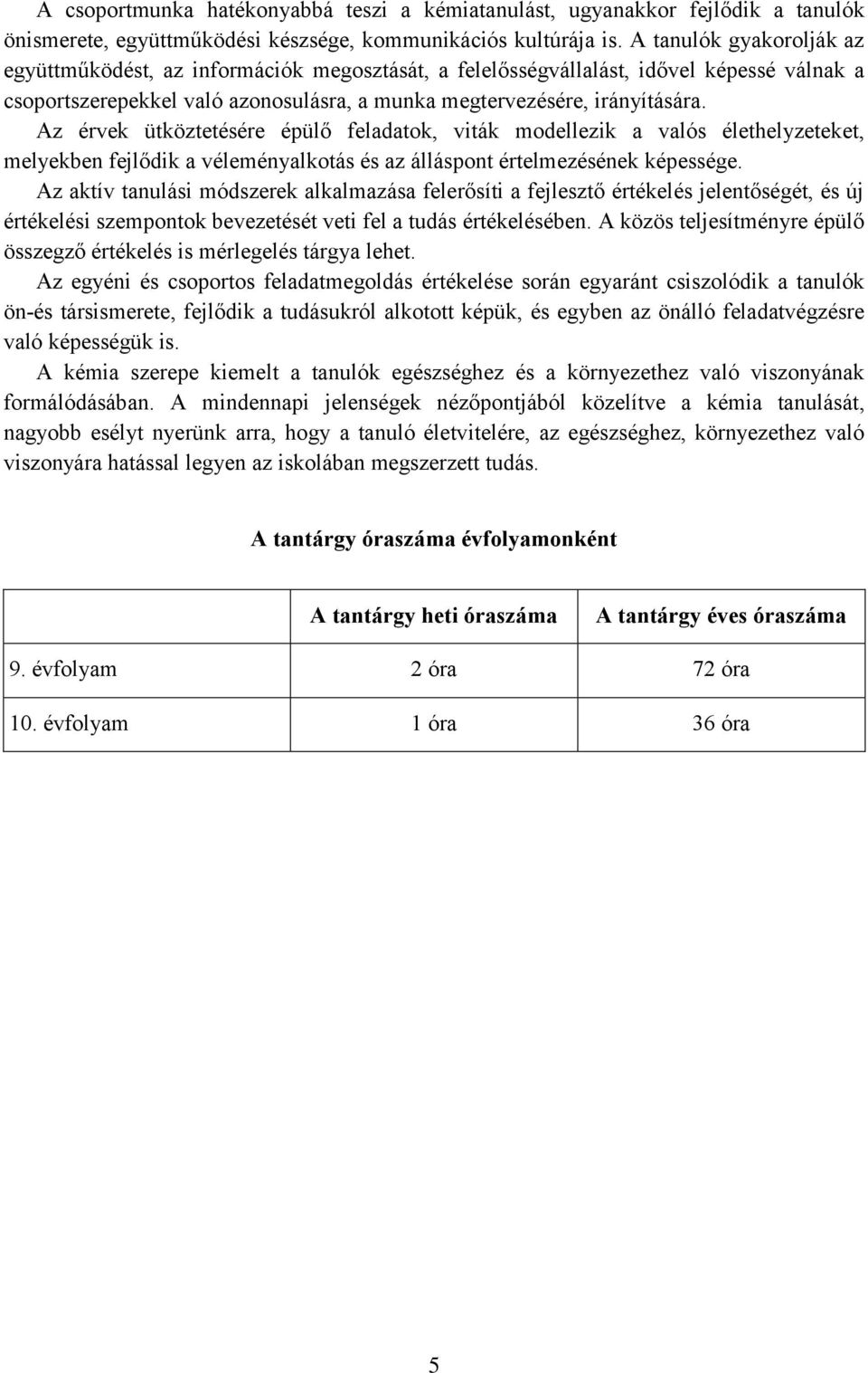 Az érvek ütköztetésére épülő feladatok, viták modellezik a valós élethelyzeteket, melyekben fejlődik a véleményalkotás és az álláspont értelmezésének képessége.