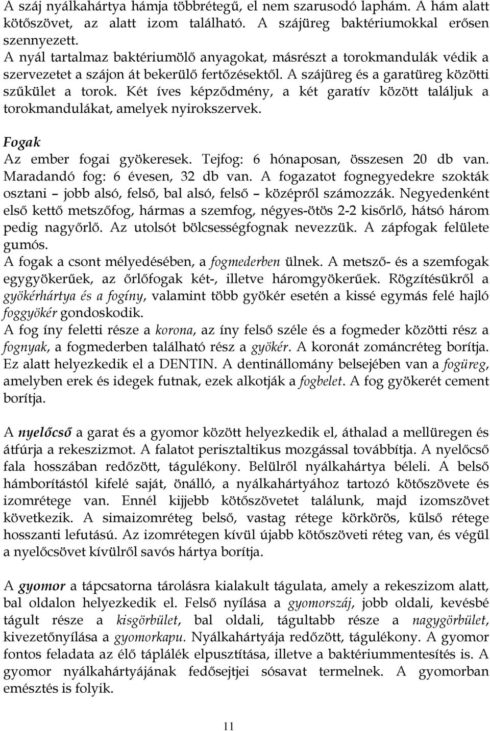 Két íves képződmény, a két garatív között találjuk a torokmandulákat, amelyek nyirokszervek. Fogak Az ember fogai gyökeresek. Tejfog: 6 hónaposan, összesen 20 db van.