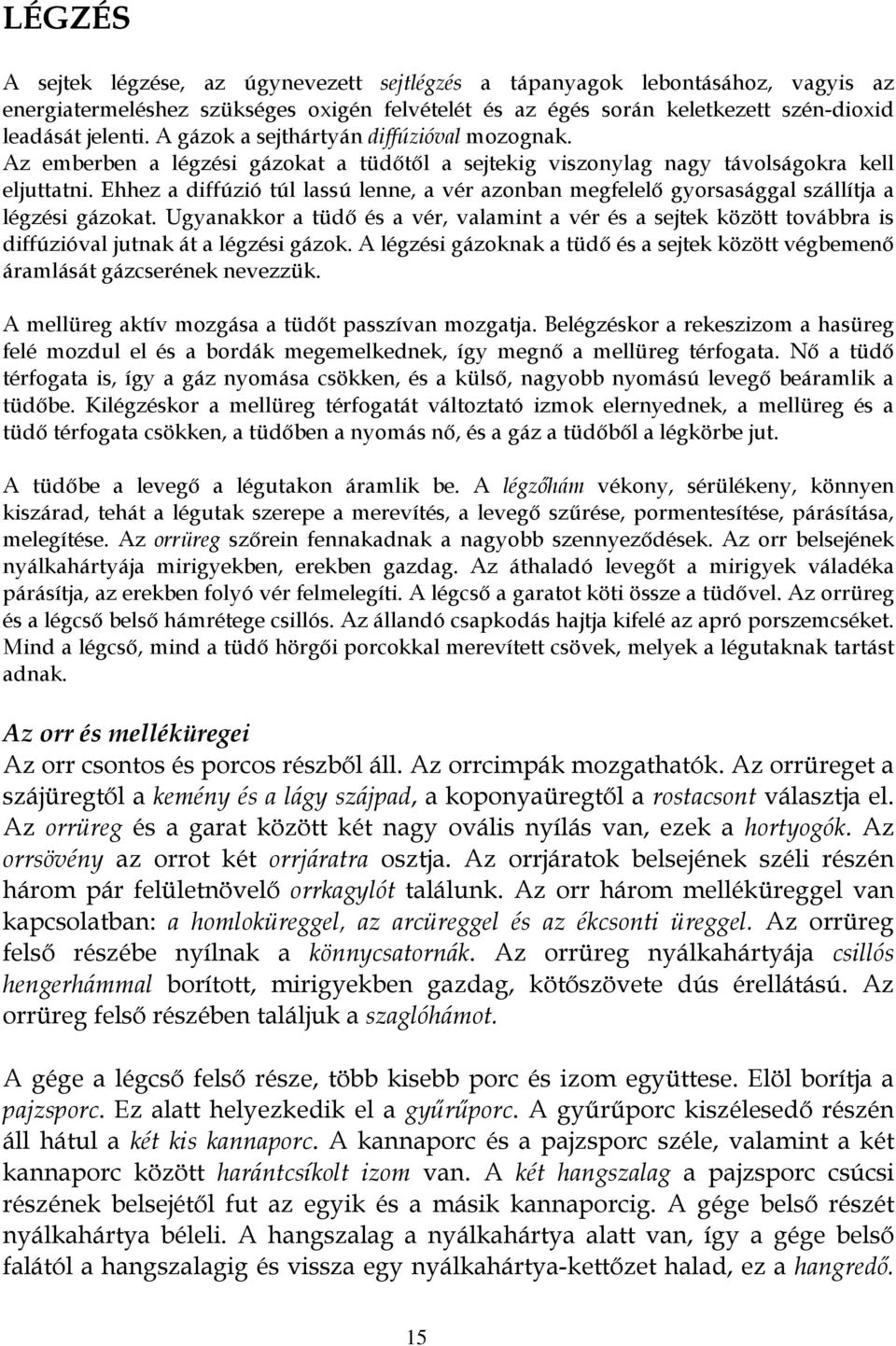 Ehhez a diffúzió túl lassú lenne, a vér azonban megfelelő gyorsasággal szállítja a légzési gázokat.