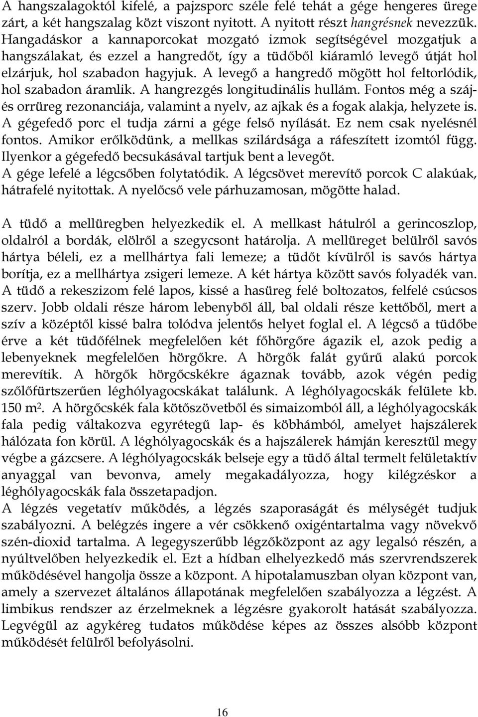 A levegő a hangredő mögött hol feltorlódik, hol szabadon áramlik. A hangrezgés longitudinális hullám.