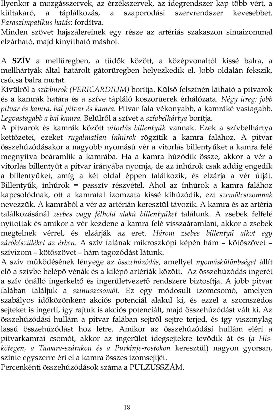 A SZÍV a mellüregben, a tüdők között, a középvonaltól kissé balra, a mellhártyák által határolt gátorüregben helyezkedik el. Jobb oldalán fekszik, csúcsa balra mutat.