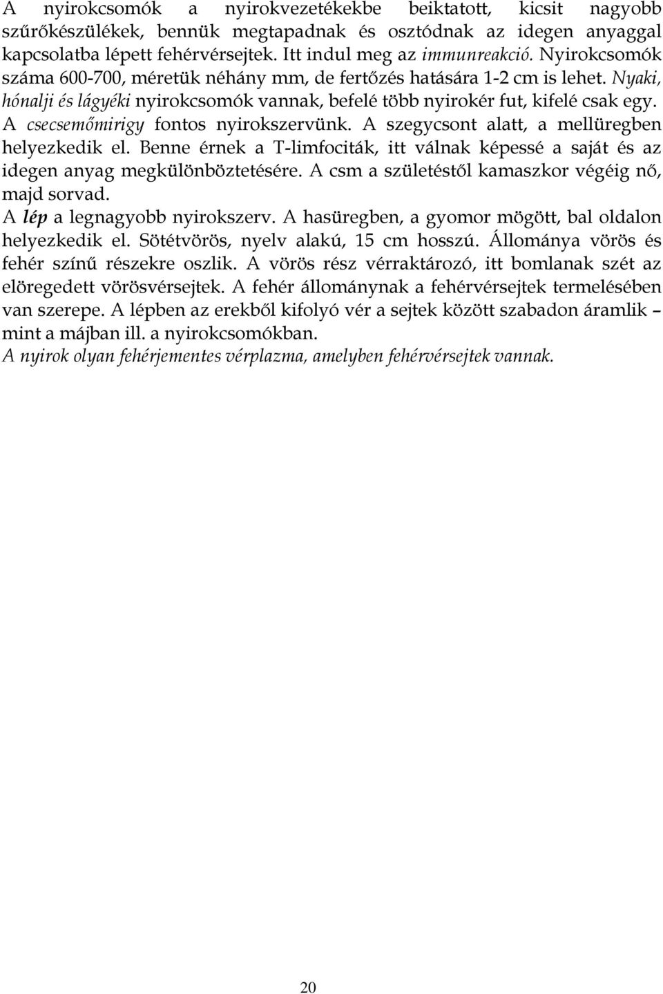 A csecsemőmirigy fontos nyirokszervünk. A szegycsont alatt, a mellüregben helyezkedik el. Benne érnek a T-limfociták, itt válnak képessé a saját és az idegen anyag megkülönböztetésére.