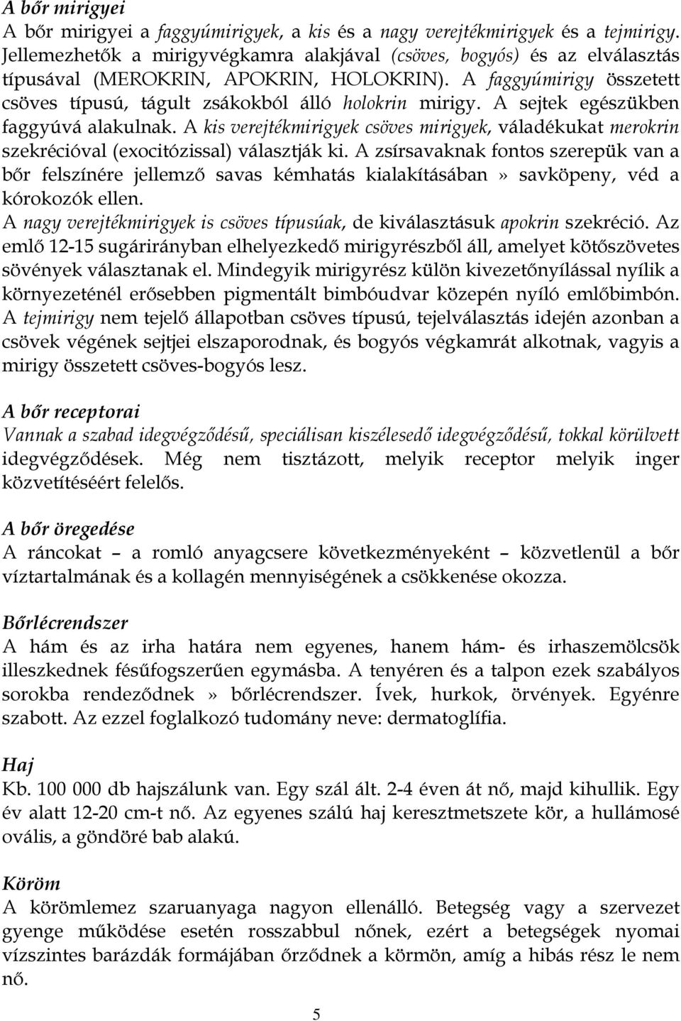 A sejtek egészükben faggyúvá alakulnak. A kis verejtékmirigyek csöves mirigyek, váladékukat merokrin szekrécióval (exocitózissal) választják ki.