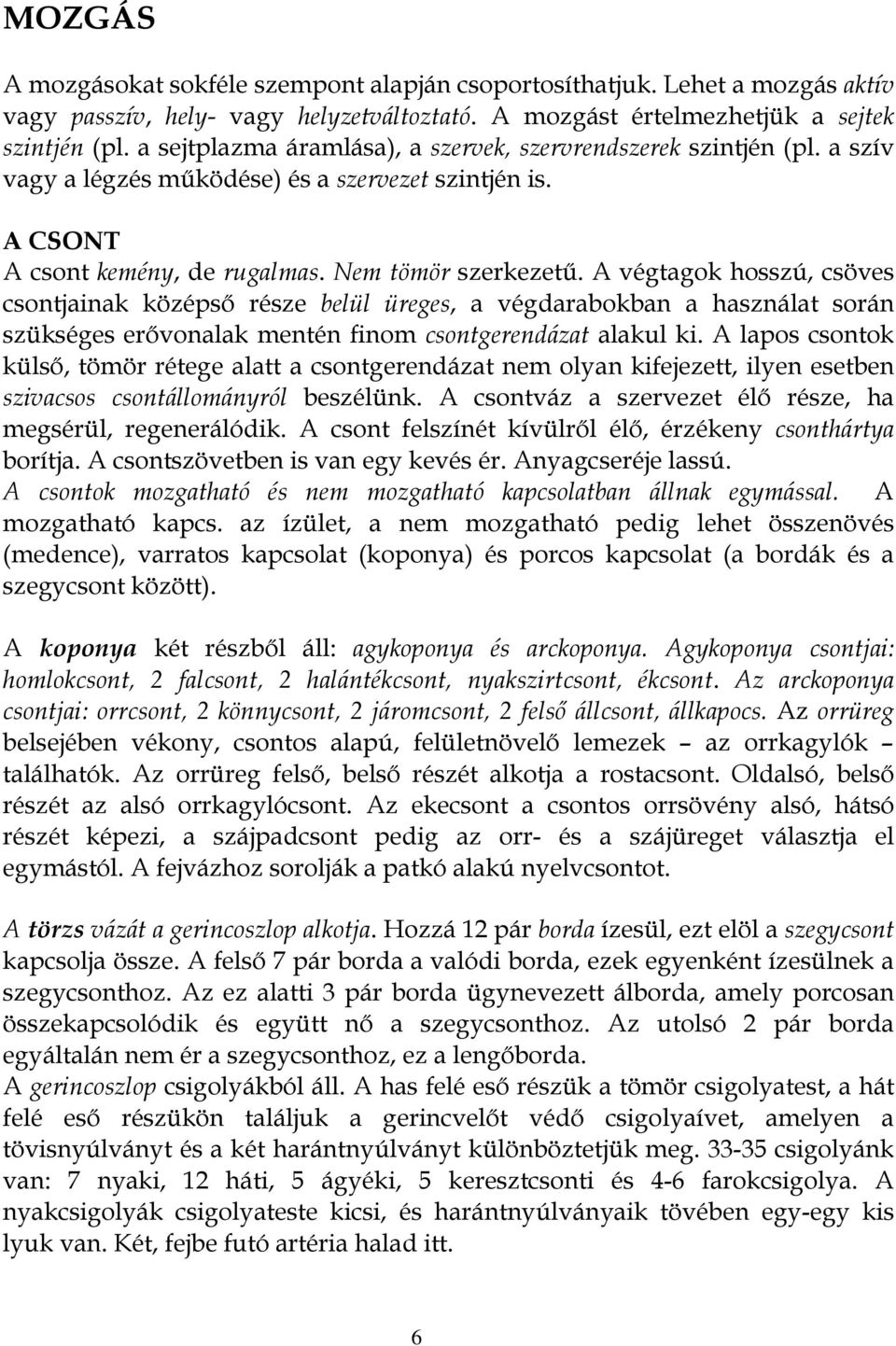 A végtagok hosszú, csöves csontjainak középső része belül üreges, a végdarabokban a használat során szükséges erővonalak mentén finom csontgerendázat alakul ki.