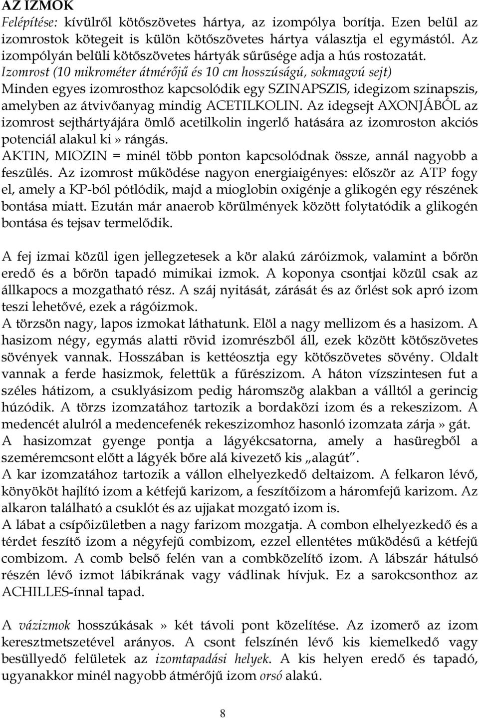 Izomrost (10 mikrométer átmérőjű és 10 cm hosszúságú, sokmagvú sejt) Minden egyes izomrosthoz kapcsolódik egy SZINAPSZIS, idegizom szinapszis, amelyben az átvivőanyag mindig ACETILKOLIN.