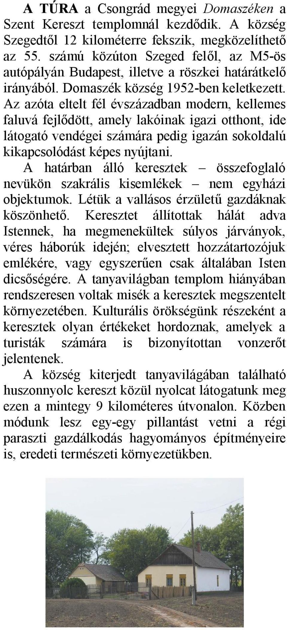 Az azóta eltelt fél évszázadban modern, kellemes faluvá fejlődött, amely lakóinak igazi otthont, ide látogató vendégei számára pedig igazán sokoldalú kikapcsolódást képes nyújtani.