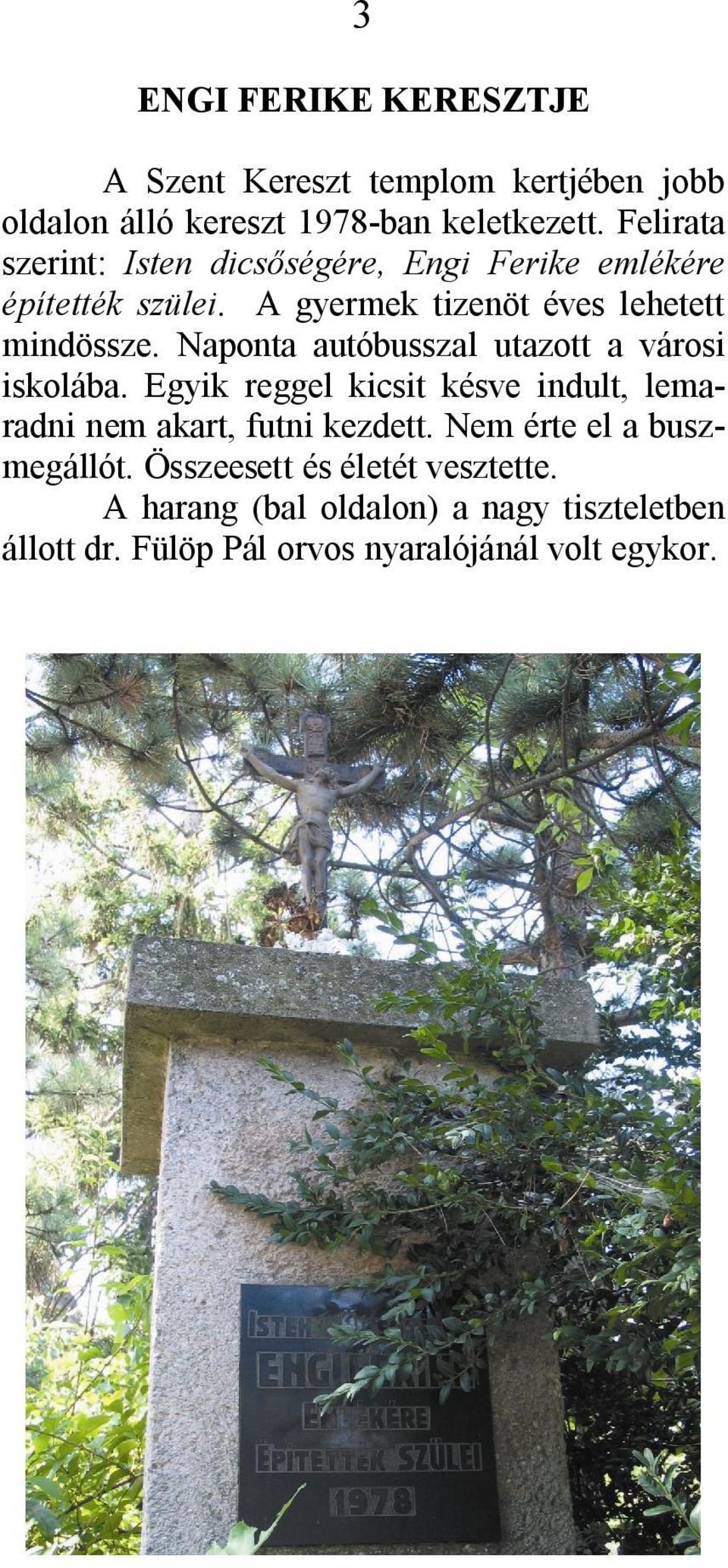 Naponta autóbusszal utazott a városi iskolába. Egyik reggel kicsit késve indult, lemaradni nem akart, futni kezdett.
