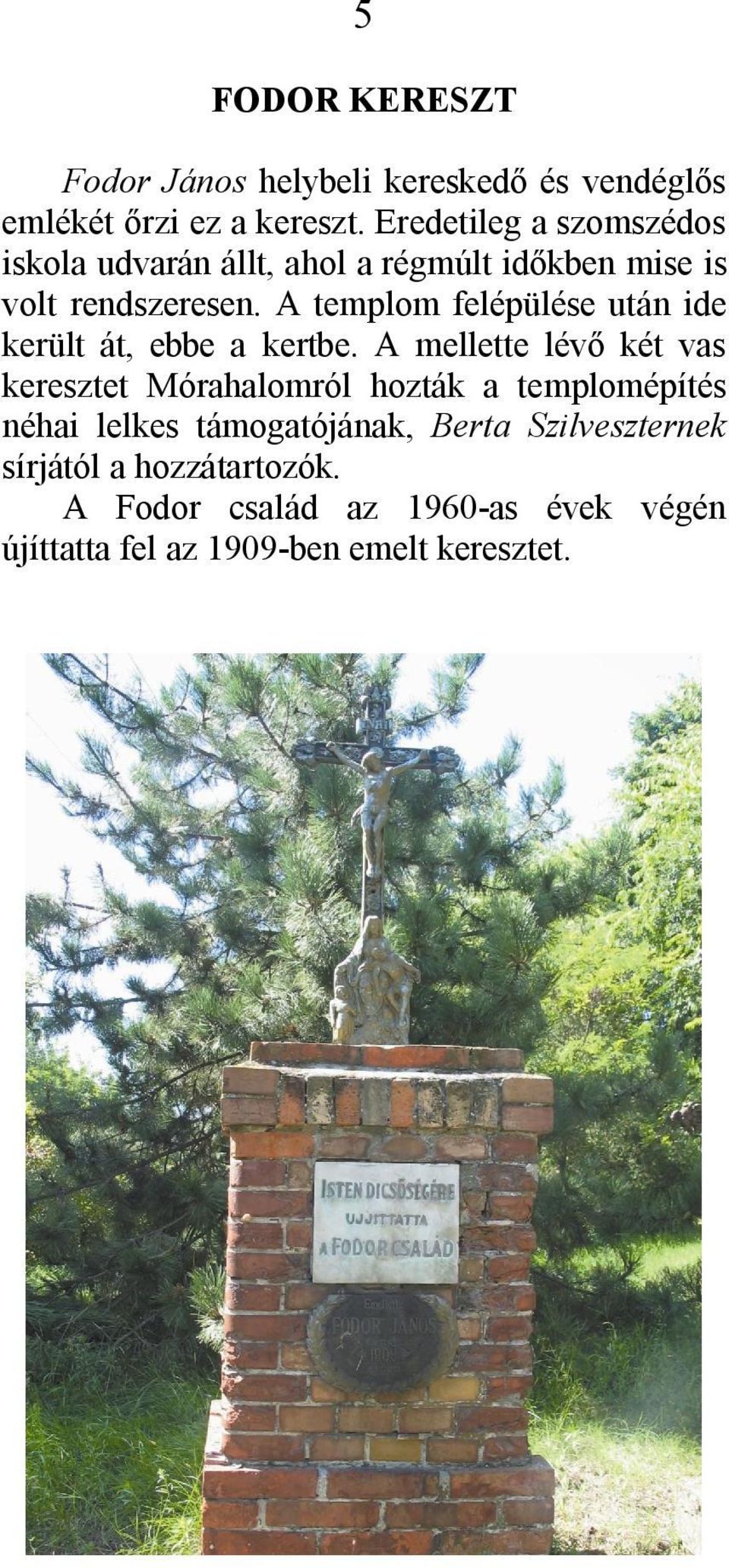 A templom felépülése után ide került át, ebbe a kertbe.